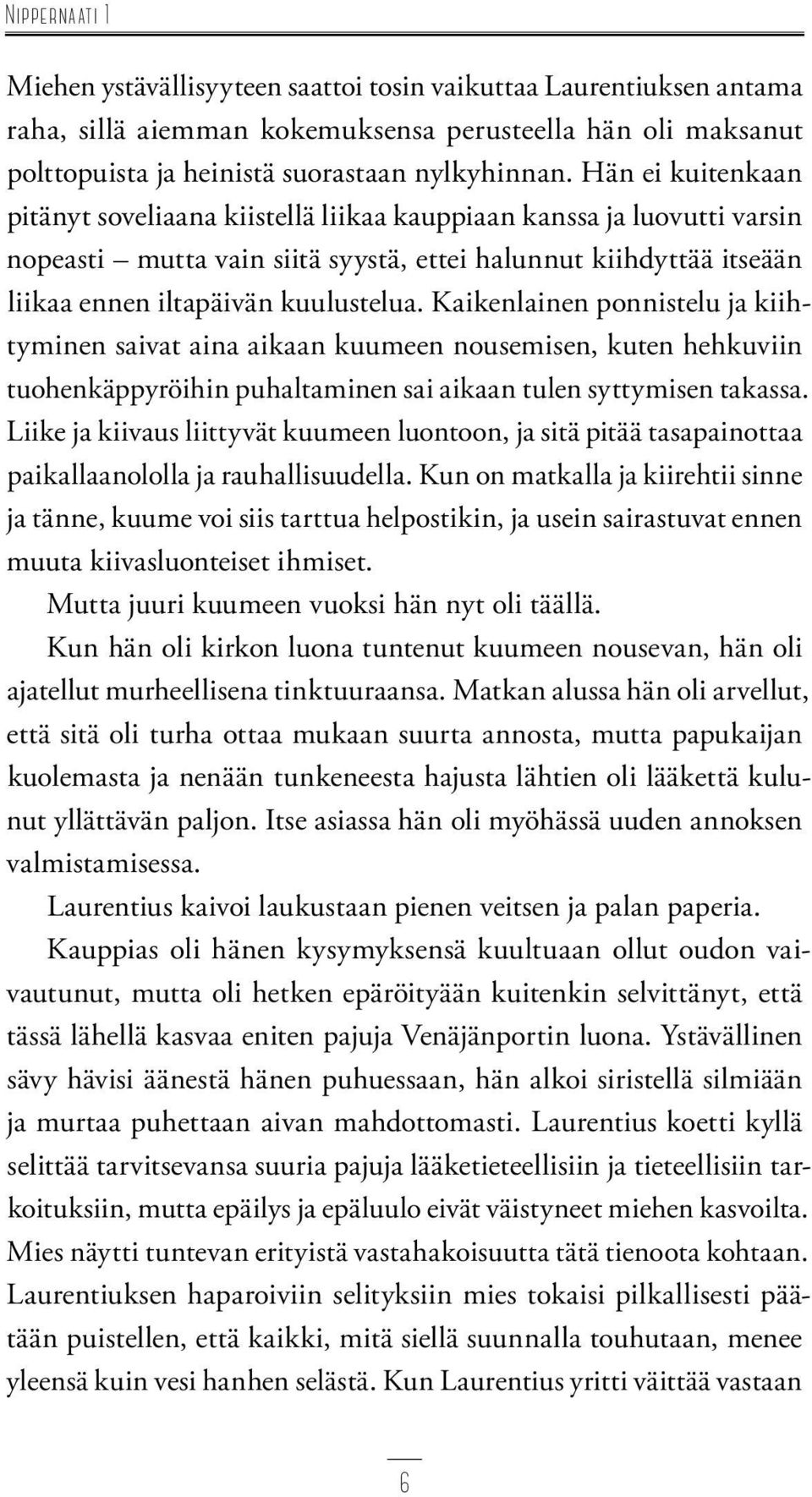 Kaikenlainen ponnistelu ja kiihtyminen saivat aina aikaan kuumeen nousemisen, kuten hehkuviin tuohenkäppyröihin puhaltaminen sai aikaan tulen syttymisen takassa.