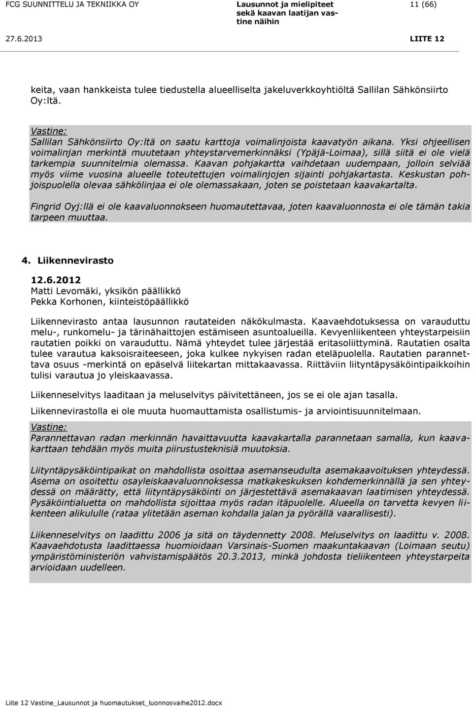 Kaavan pohjakartta vaihdetaan uudempaan, jolloin selviää myös viime vuosina alueelle toteutettujen voimalinjojen sijainti pohjakartasta.