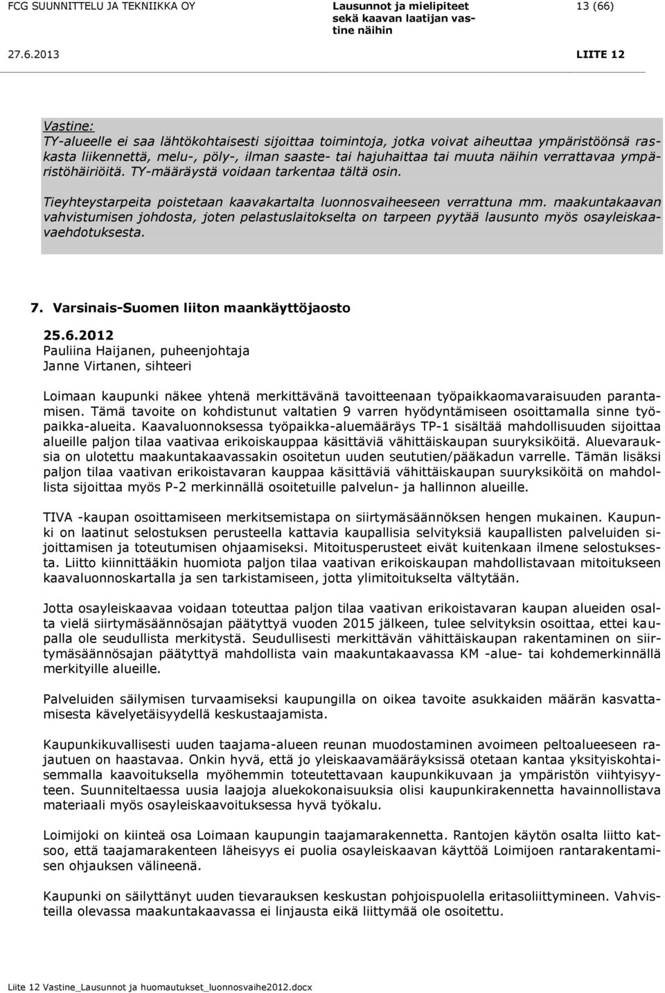 maakuntakaavan vahvistumisen johdosta, joten pelastuslaitokselta on tarpeen pyytää lausunto myös osayleiskaavaehdotuksesta. 7. Varsinais-Suomen liiton maankäyttöjaosto 25.6.