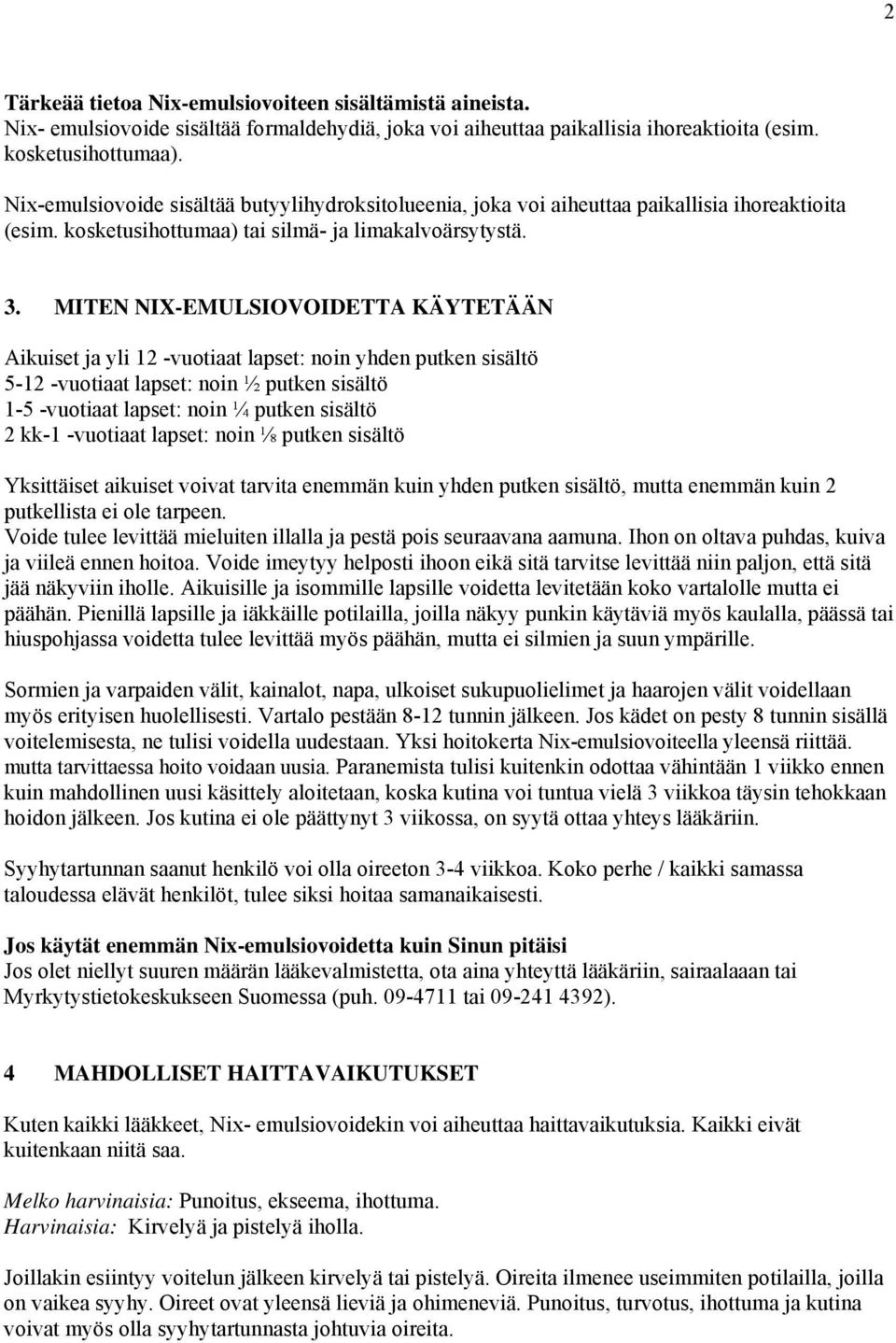 MITEN NIX-EMULSIOVOIDETTA KÄYTETÄÄN Aikuiset ja yli 12 -vuotiaat lapset: noin yhden putken sisältö 5-12 -vuotiaat lapset: noin ½ putken sisältö 1-5 -vuotiaat lapset: noin ¼ putken sisältö 2 kk-1