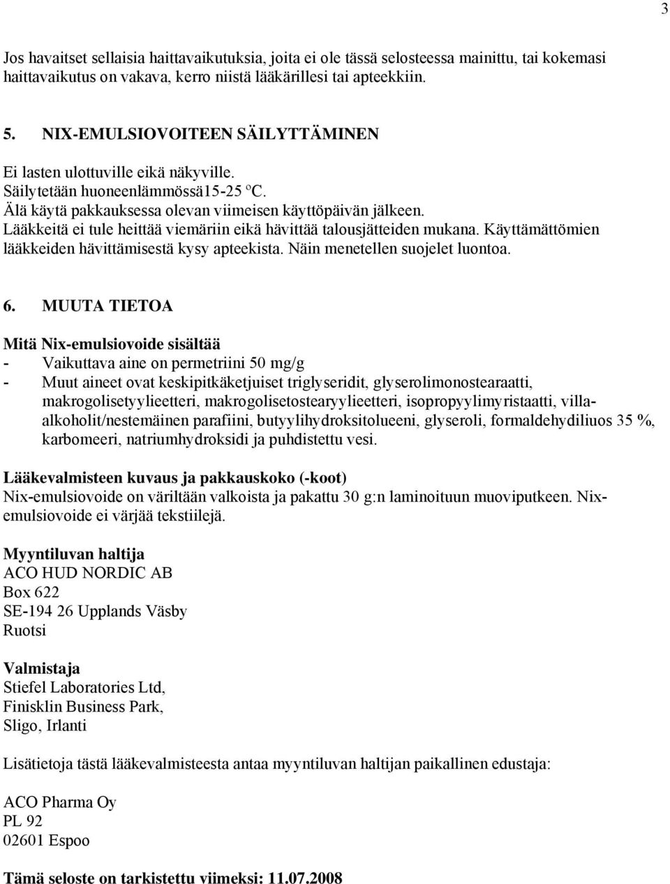 Lääkkeitä ei tule heittää viemäriin eikä hävittää talousjätteiden mukana. Käyttämättömien lääkkeiden hävittämisestä kysy apteekista. Näin menetellen suojelet luontoa. 6.