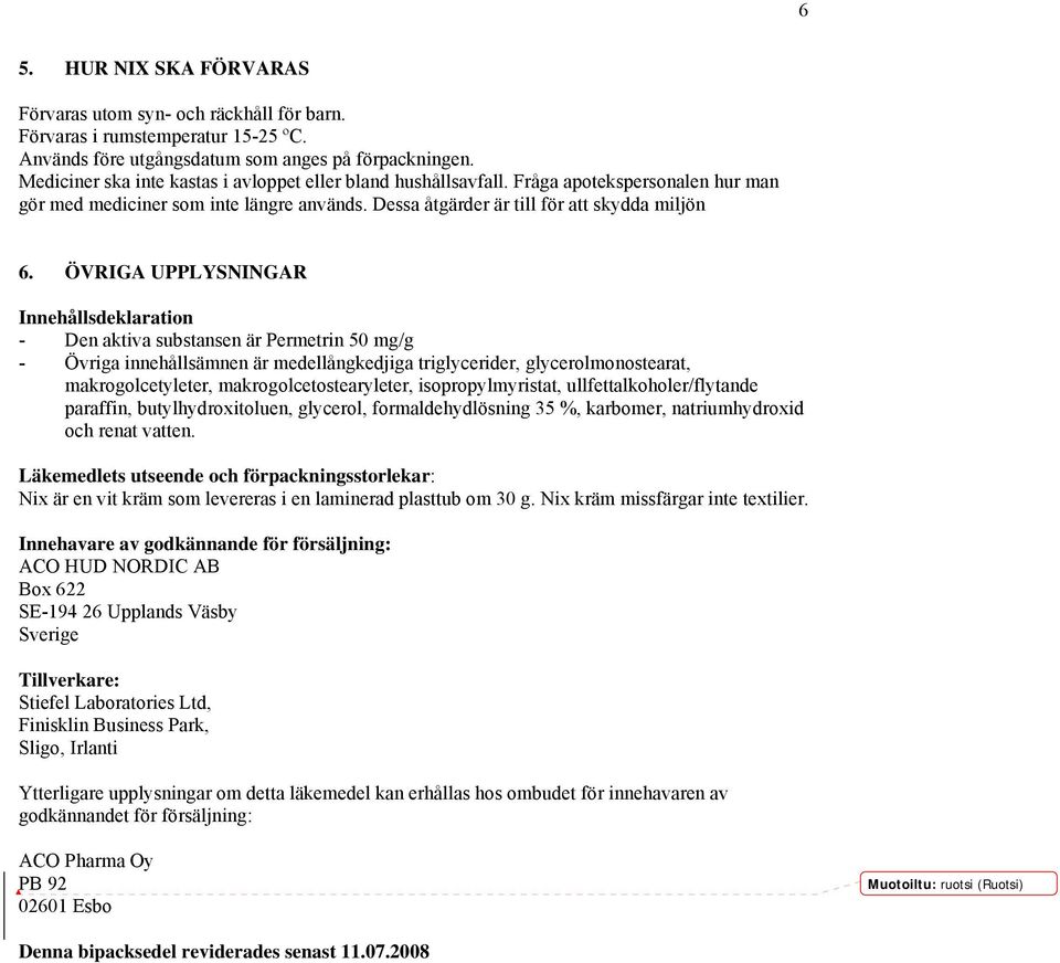ÖVRIGA UPPLYSNINGAR Innehållsdeklaration - Den aktiva substansen är Permetrin 50 mg/g - Övriga innehållsämnen är medellångkedjiga triglycerider, glycerolmonostearat, makrogolcetyleter,