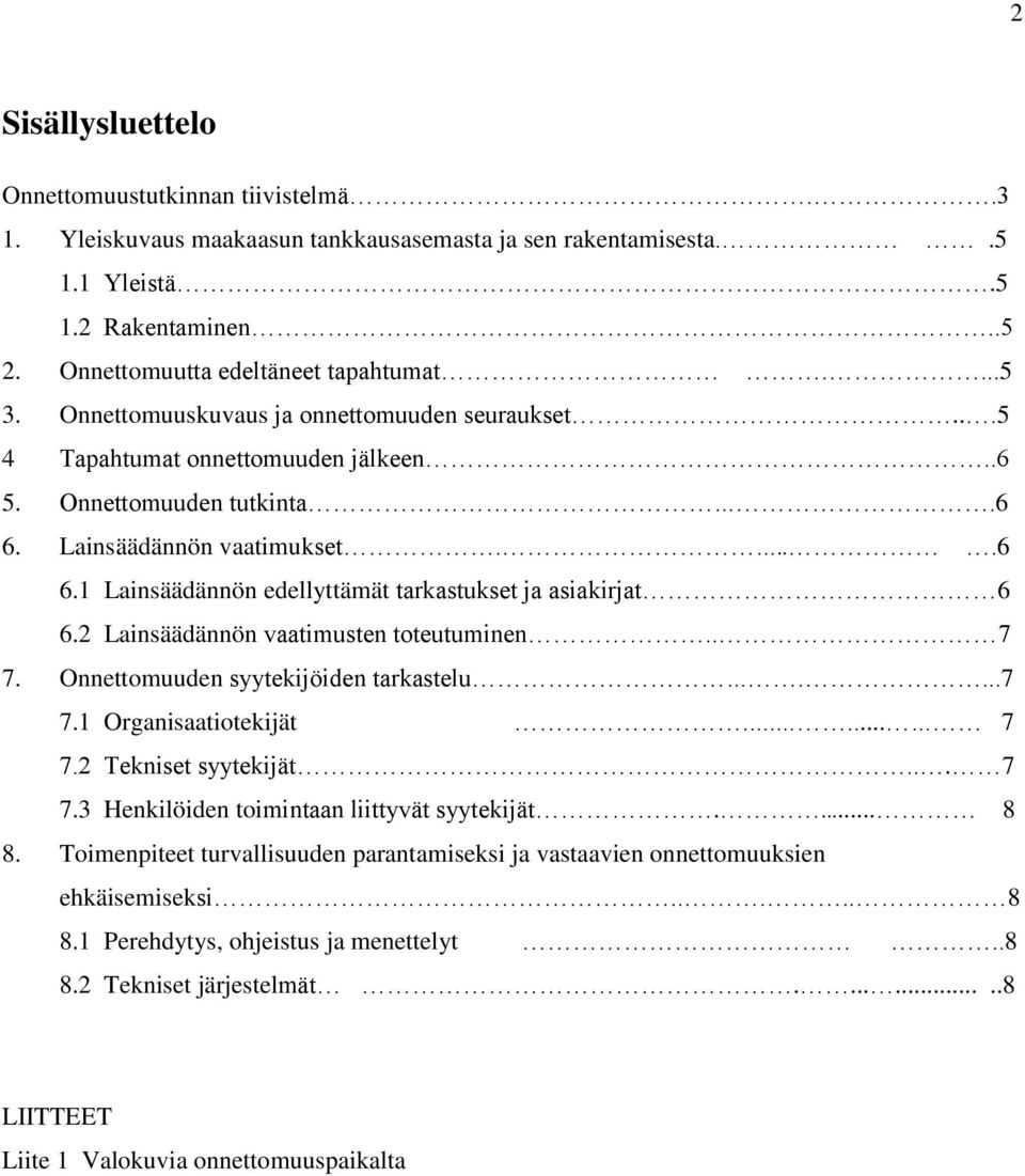 2 Lainsäädännön vaatimusten toteutuminen.. 7 7. Onnettomuuden syytekijöiden tarkastelu....7 7.1 Organisaatiotekijät..... 7 7.2 Tekniset syytekijät... 7 7.3 Henkilöiden toimintaan liittyvät syytekijät.