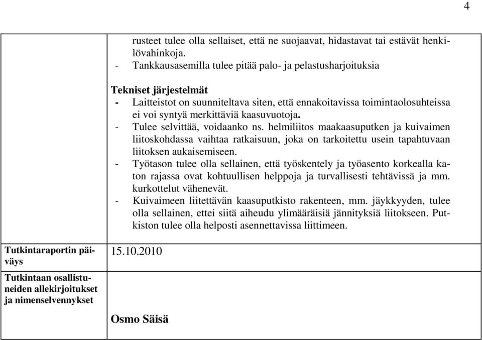 kaasuvuotoja. - Tulee selvittää, voidaanko ns. helmiliitos maakaasuputken ja kuivaimen liitoskohdassa vaihtaa ratkaisuun, joka on tarkoitettu usein tapahtuvaan liitoksen aukaisemiseen.