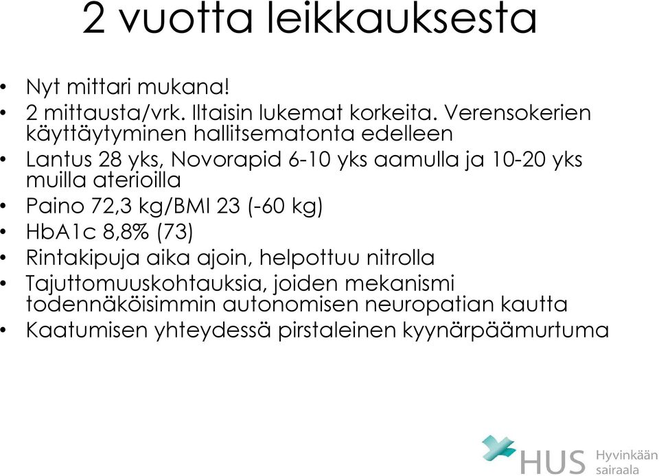 muilla aterioilla Paino 72,3 kg/bmi 23 (-60 kg) HbA1c 8,8% (73) Rintakipuja aika ajoin, helpottuu nitrolla