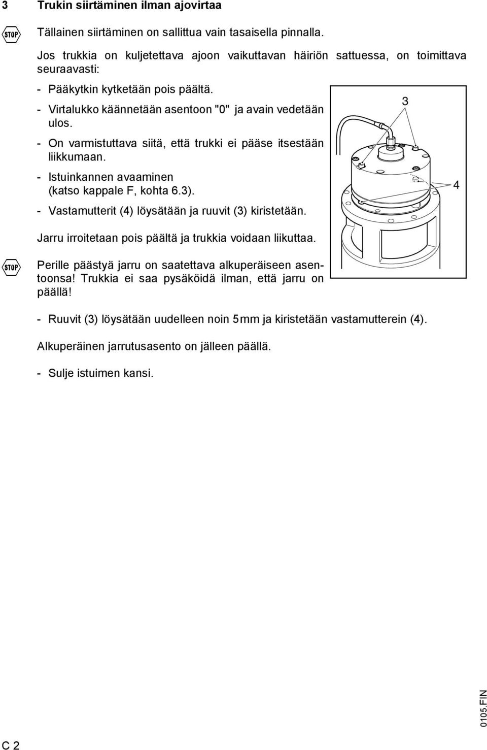 - On varmistuttava siitä, että trukki ei pääse itsestään liikkumaan. - Istuinkannen avaaminen (katso kappale, kohta 6.3). 4 - Vastamutterit (4) löysätään ja ruuvit (3) kiristetään.