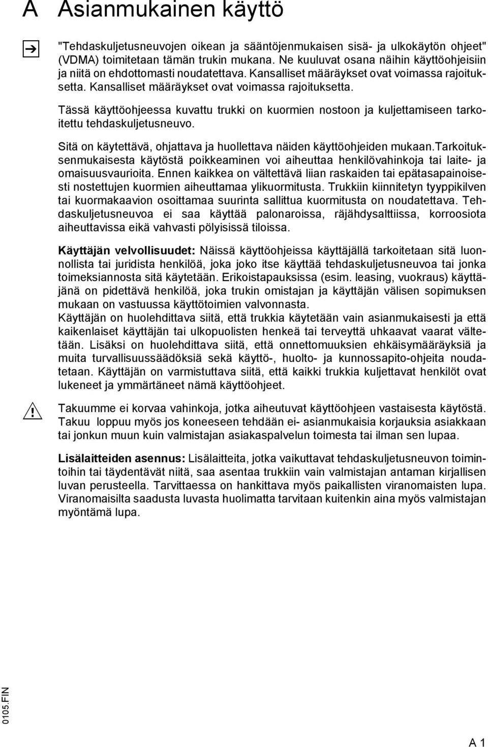 Kansalliset määräykset ovat voimassa rajoituksetta. Tässä käyttöohjeessa kuvattu trukki on kuormien nostoon ja kuljettamiseen tarkoitettu tehdaskuljetusneuvo.