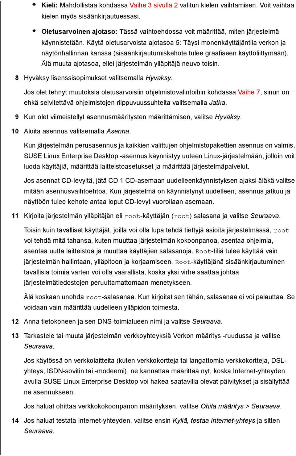 Käytä oletusarvoista ajotasoa 5: Täysi monenkäyttäjäntila verkon ja näytönhallinnan kanssa (sisäänkirjautumiskehote tulee graafiseen käyttöliittymään).