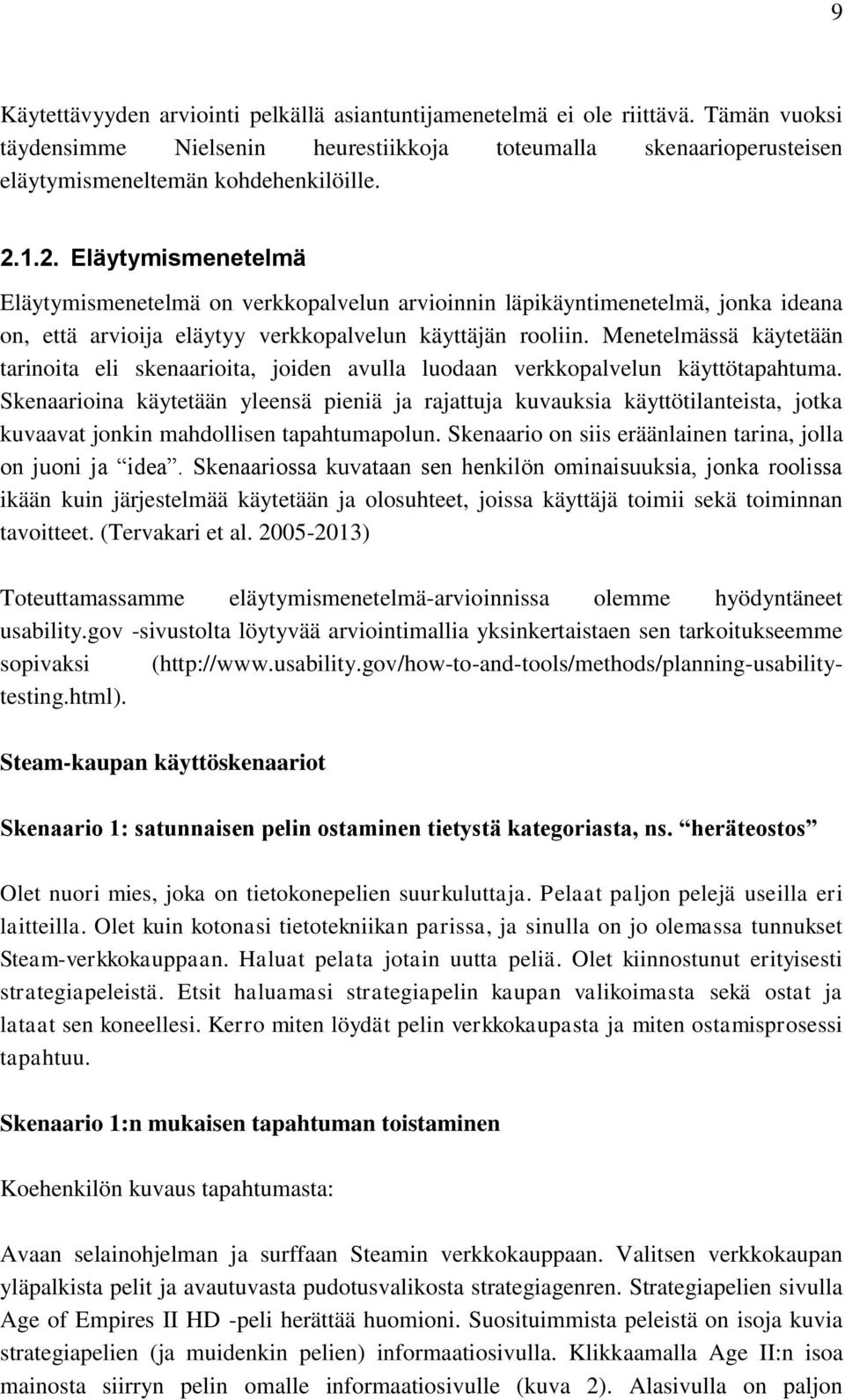 Menetelmässä käytetään tarinoita eli skenaarioita, joiden avulla luodaan verkkopalvelun käyttötapahtuma.