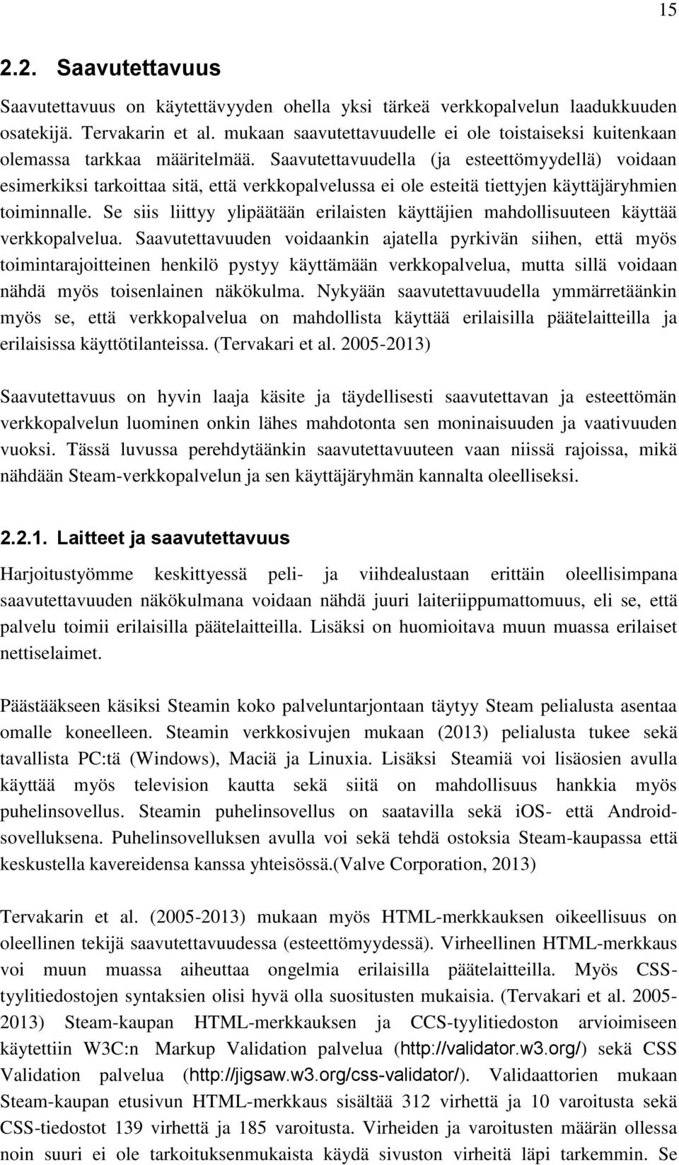 Saavutettavuudella (ja esteettömyydellä) voidaan esimerkiksi tarkoittaa sitä, että verkkopalvelussa ei ole esteitä tiettyjen käyttäjäryhmien toiminnalle.