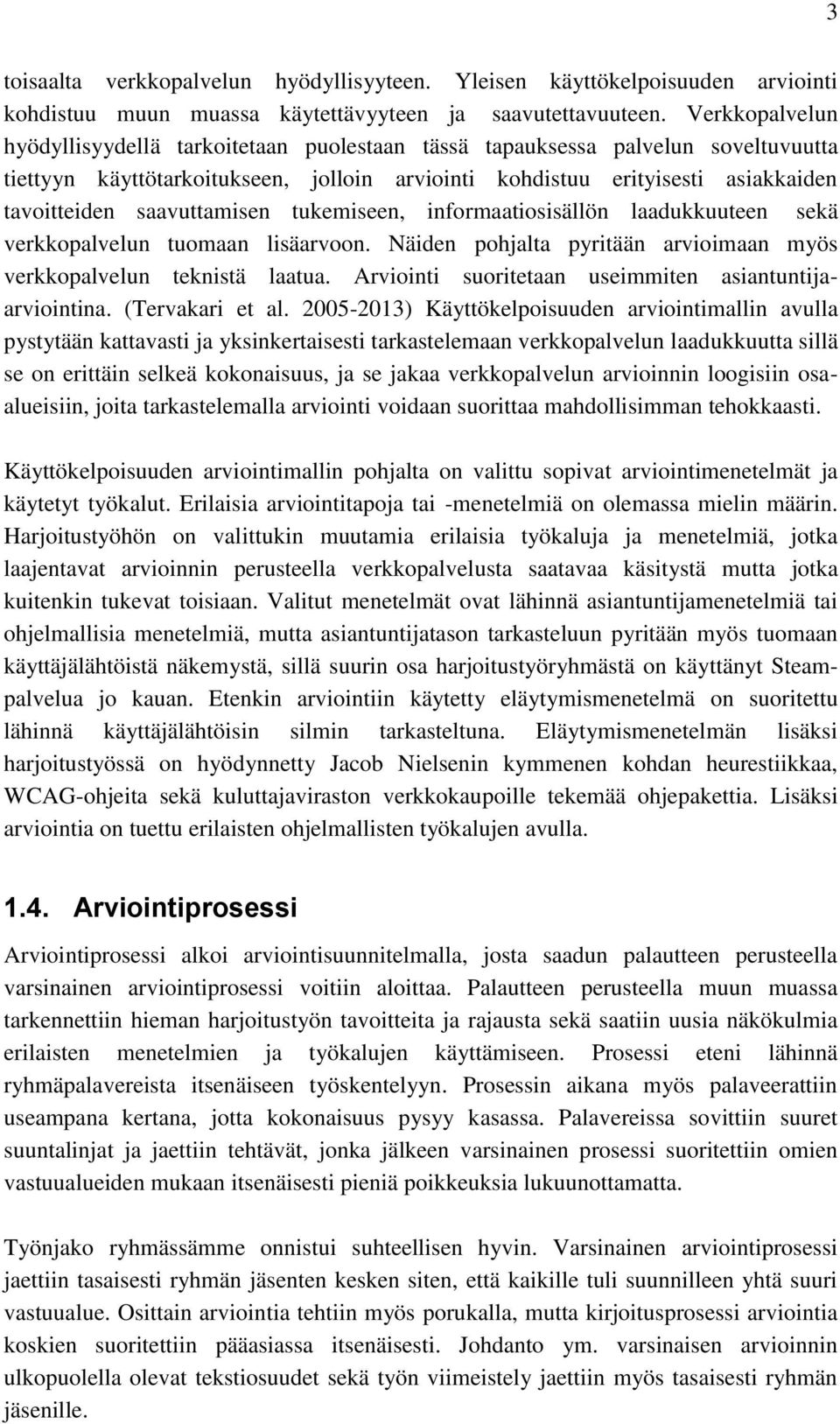 saavuttamisen tukemiseen, informaatiosisällön laadukkuuteen sekä verkkopalvelun tuomaan lisäarvoon. Näiden pohjalta pyritään arvioimaan myös verkkopalvelun teknistä laatua.