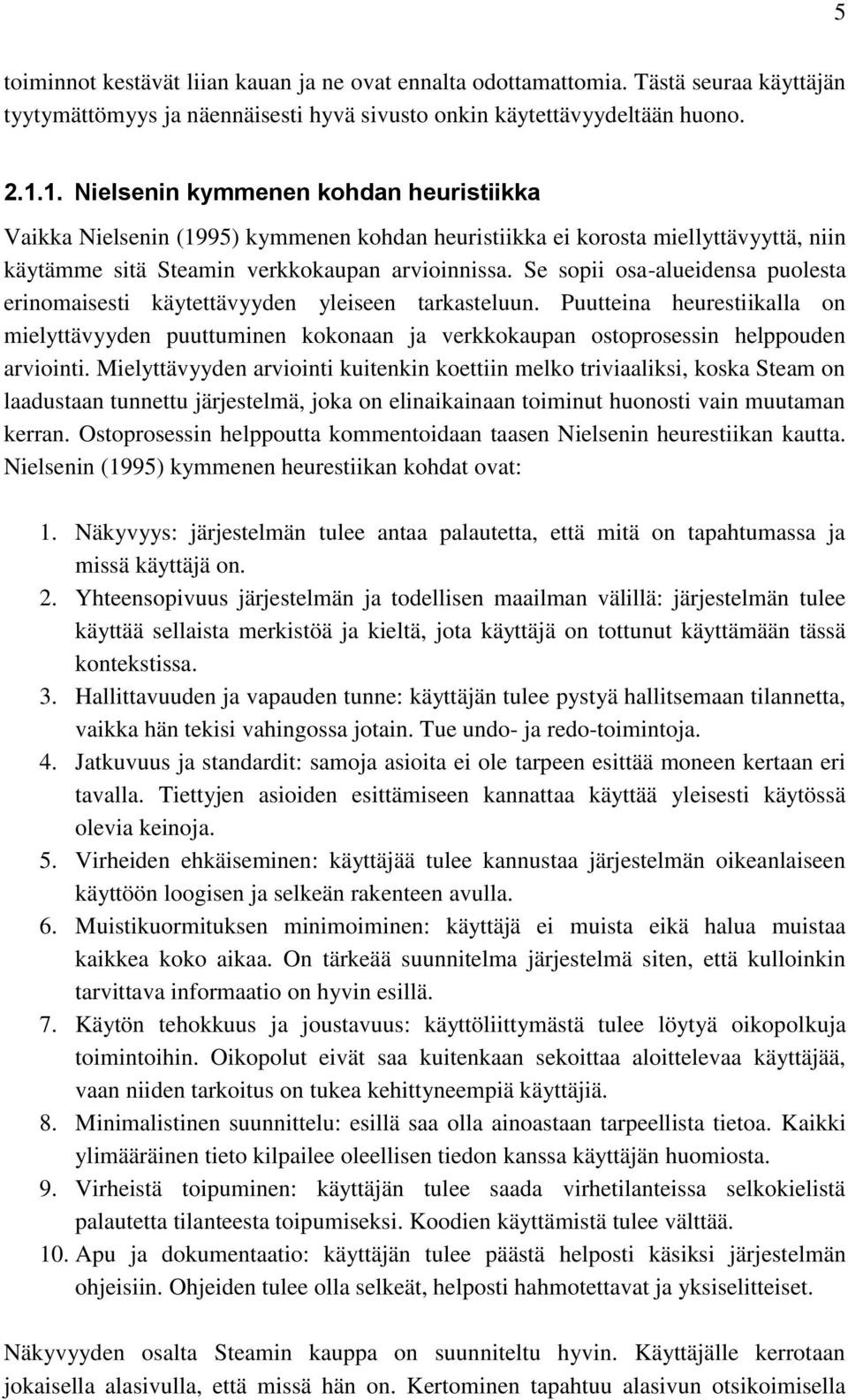 Se sopii osa-alueidensa puolesta erinomaisesti käytettävyyden yleiseen tarkasteluun. Puutteina heurestiikalla on mielyttävyyden puuttuminen kokonaan ja verkkokaupan ostoprosessin helppouden arviointi.