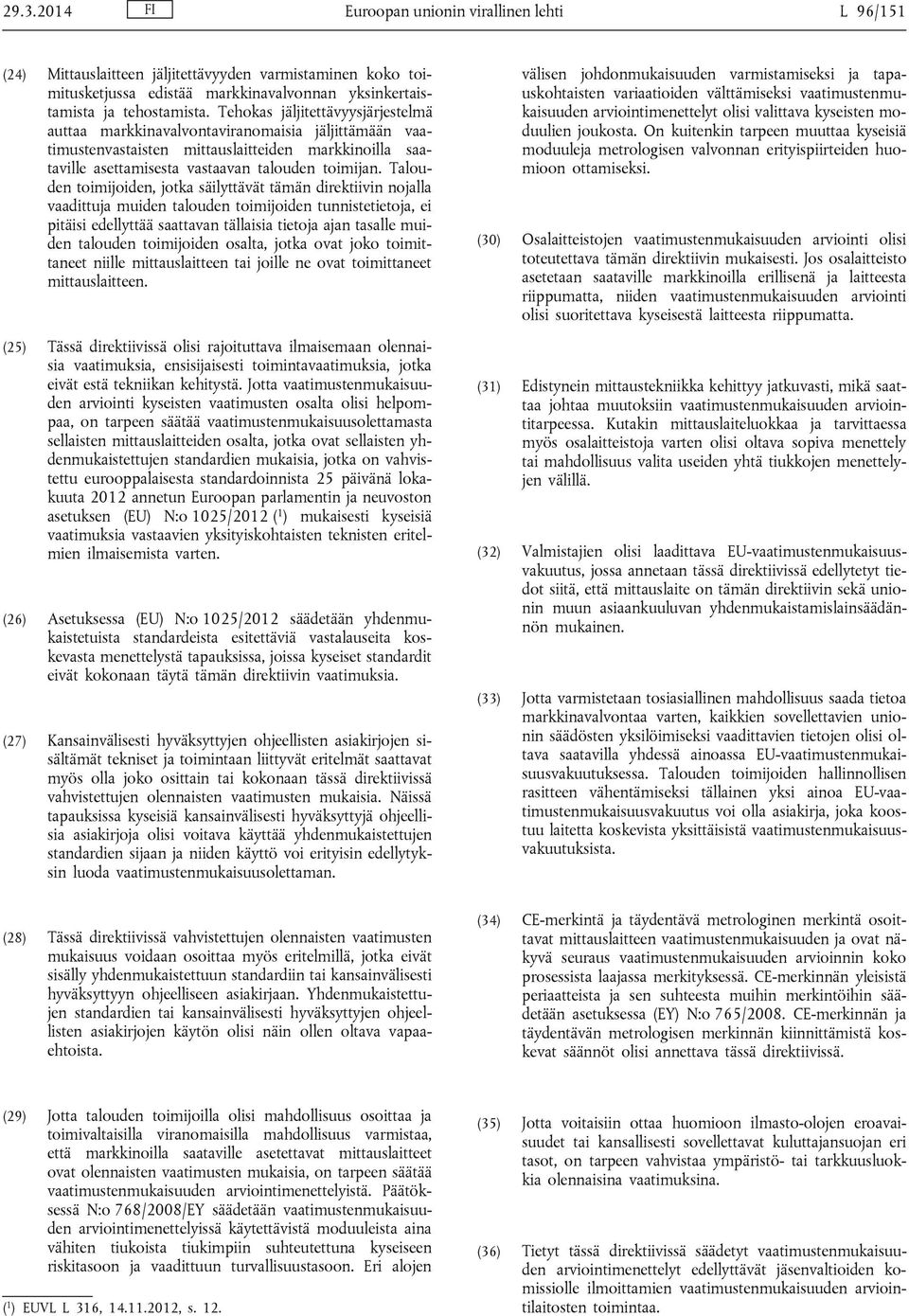 Talouden toimijoiden, jotka säilyttävät tämän direktiivin nojalla vaadittuja muiden talouden toimijoiden tunnistetietoja, ei pitäisi edellyttää saattavan tällaisia tietoja ajan tasalle muiden