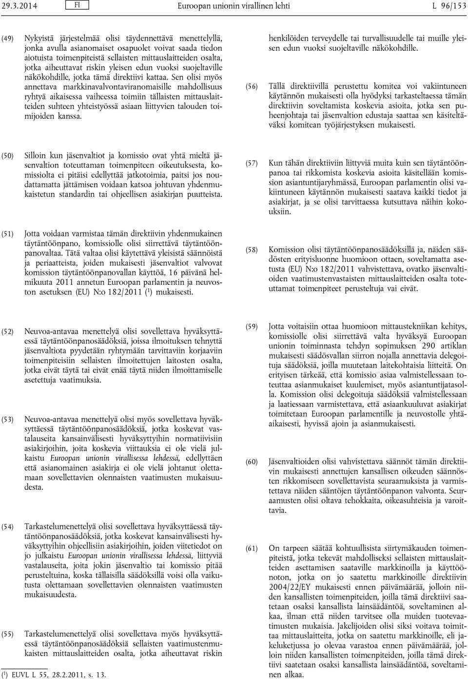 Sen olisi myös annettava markkinavalvontaviranomaisille mahdollisuus ryhtyä aikaisessa vaiheessa toimiin tällaisten mittauslaitteiden suhteen yhteistyössä asiaan liittyvien talouden toimijoiden