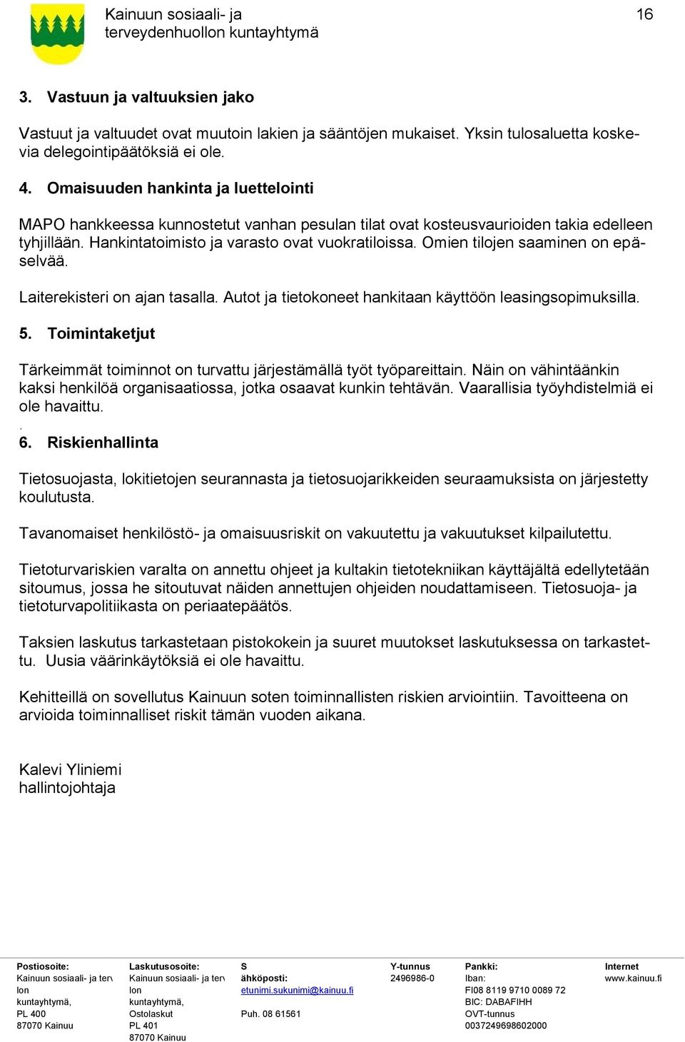 Omien tilojen saaminen on epäselvää. Laiterekisteri on ajan tasalla. Autot ja tietokoneet hankitaan käyttöön leasingsopimuksilla. 5.