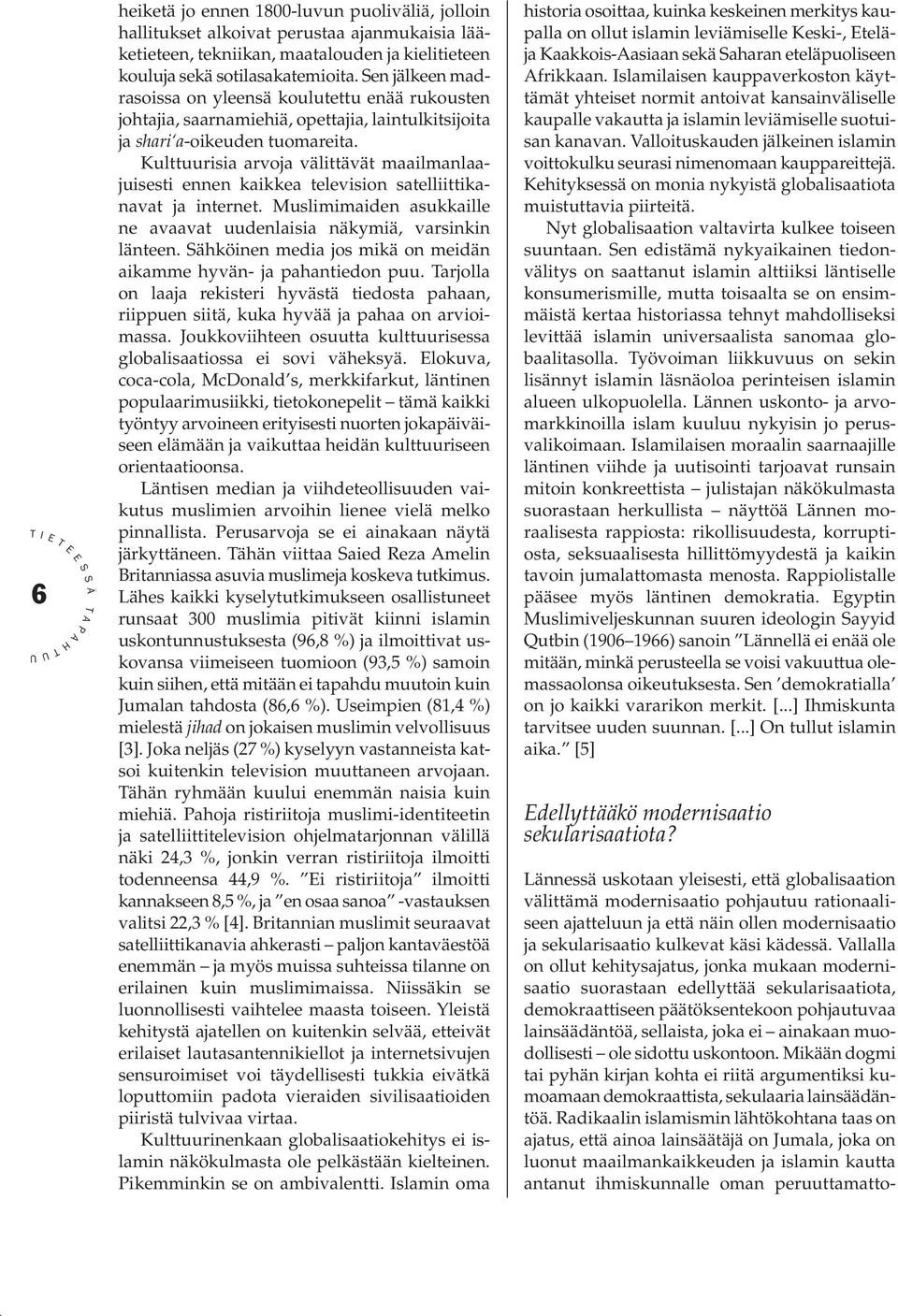 Kulttuurisia arvoja välittävät maailmanlaajuisesti ennen kaikkea television satelliittikanavat ja internet. Muslimimaiden asukkaille ne avaavat uudenlaisia näkymiä, varsinkin länteen.