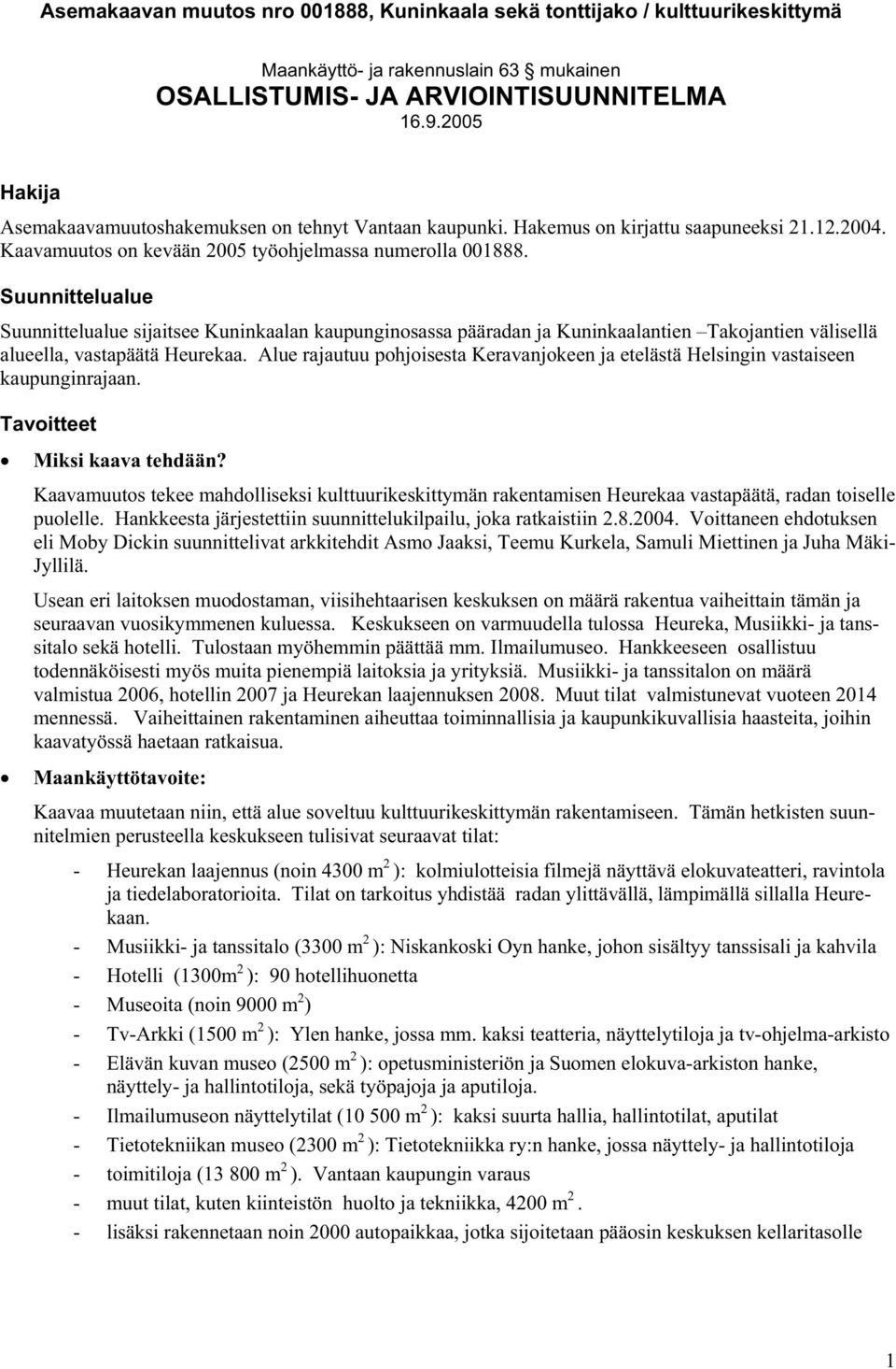 Suunnittelualue Suunnittelualue sijaitsee Kuninkaalan kaupunginosassa pääradan ja Kuninkaalantien Takojantien välisellä alueella, vastapäätä Heurekaa.