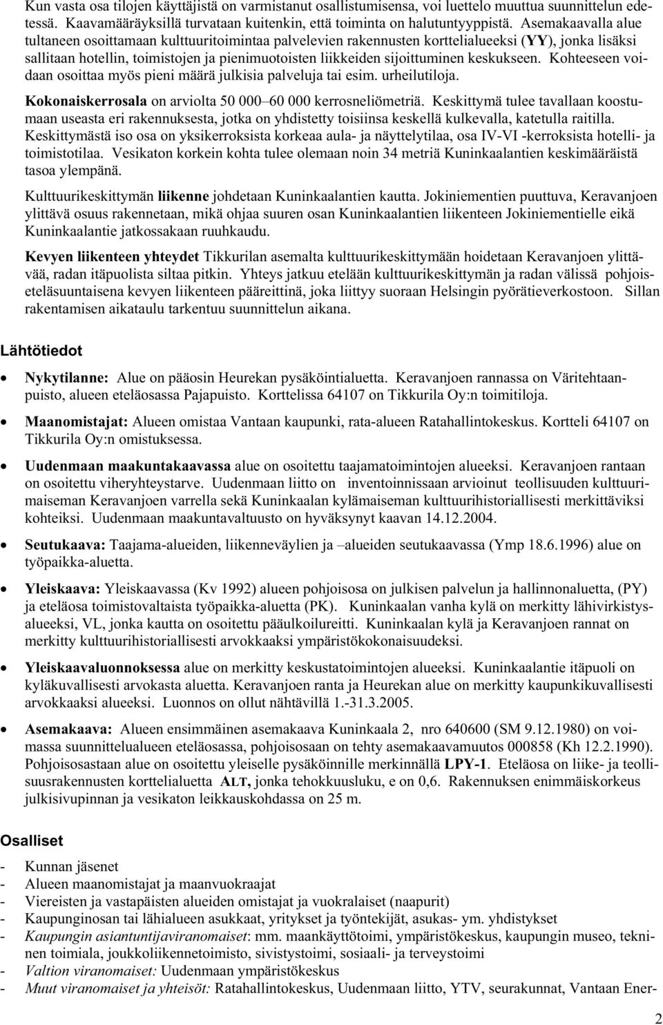 keskukseen. Kohteeseen voidaan osoittaa myös pieni määrä julkisia palveluja tai esim. urheilutiloja. Kokonaiskerrosala on arviolta 50 000 60 000 kerrosneliömetriä.