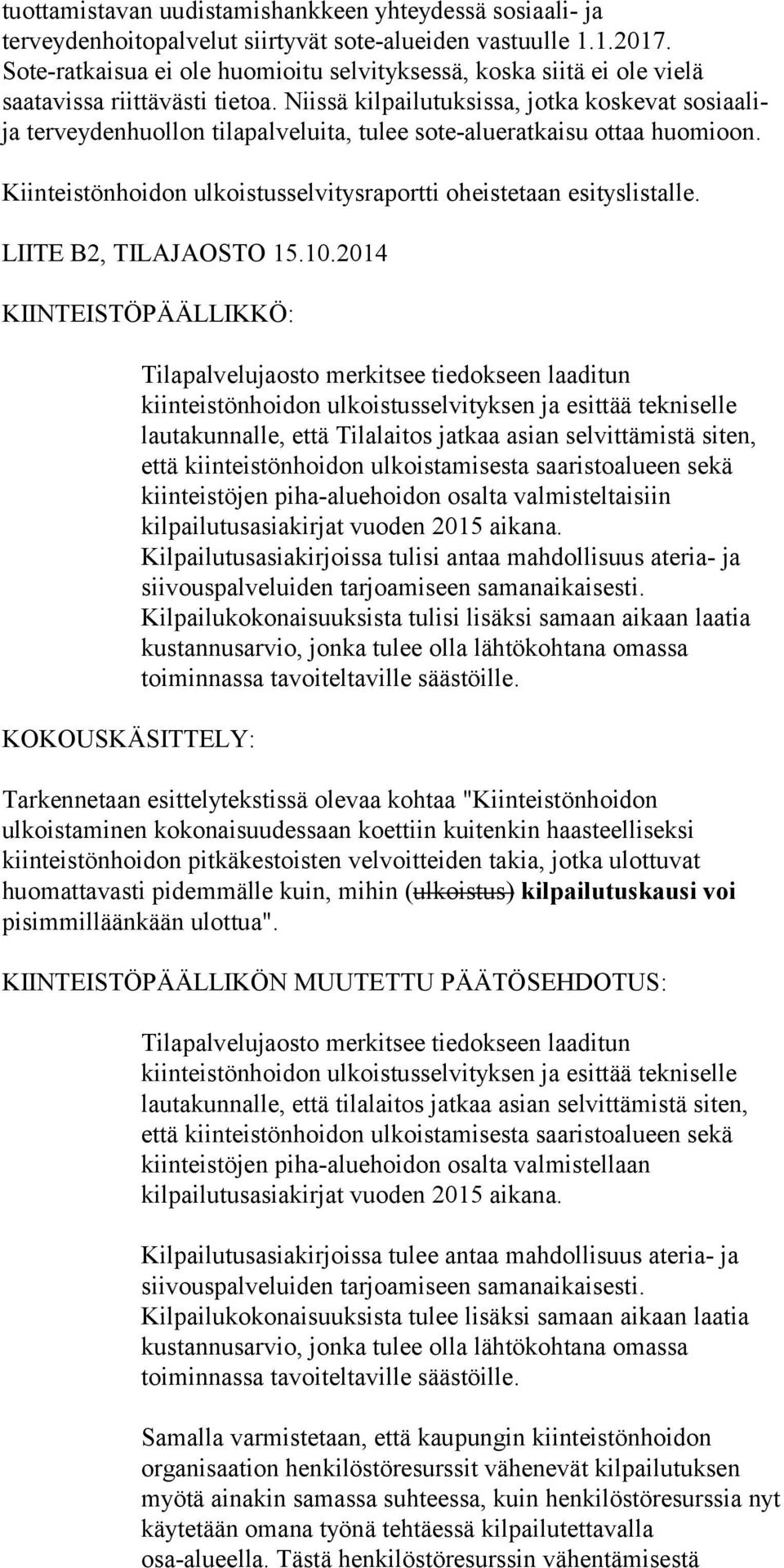 Niissä kilpailutuksissa, jotka koskevat sosiaalija terveydenhuollon tilapalveluita, tulee sote-alueratkaisu ottaa huomioon. Kiinteistönhoidon ulkoistusselvitysraportti oheistetaan esityslistalle.
