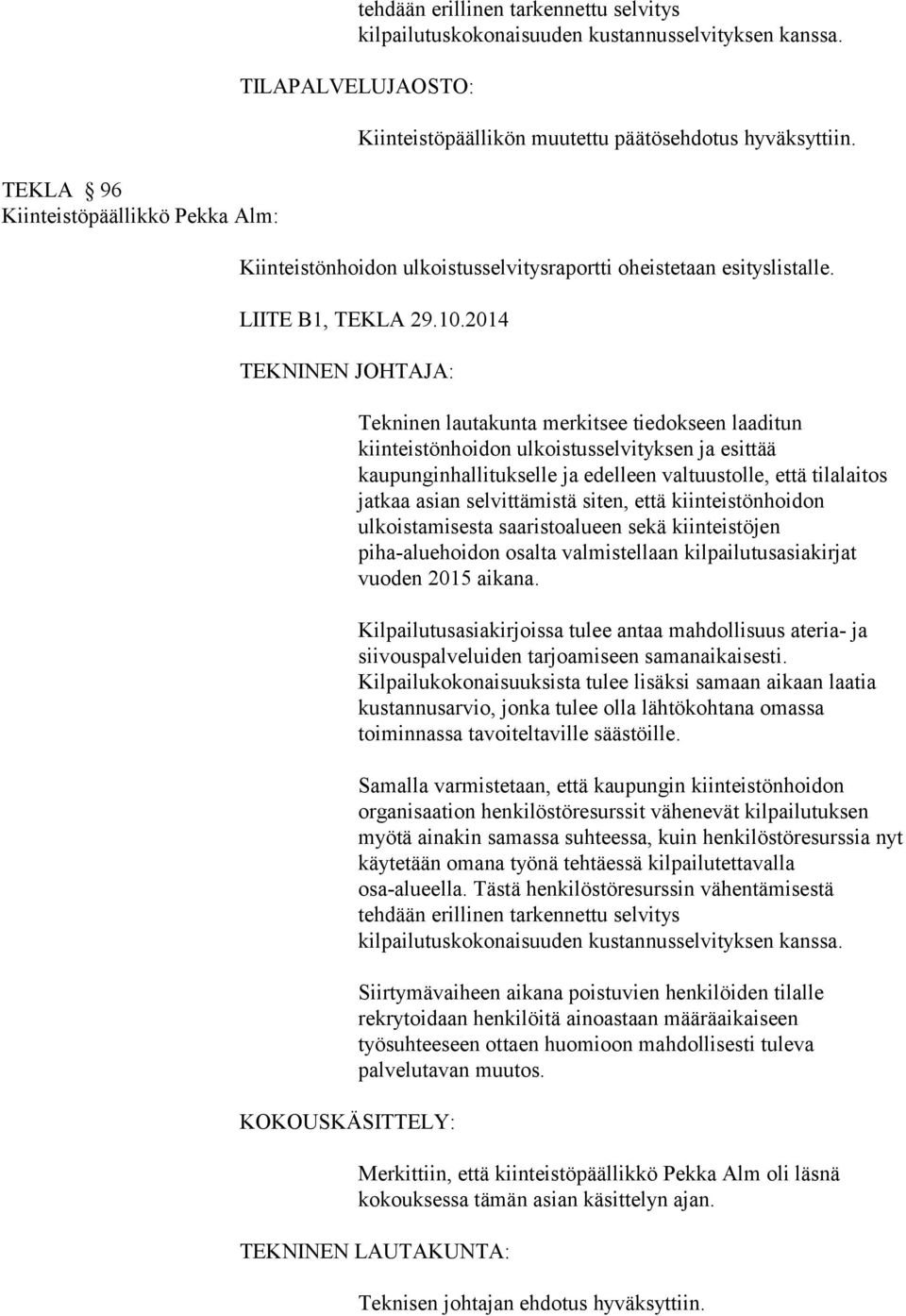 2014 TEKNINEN JOHTAJA: Tekninen lautakunta merkitsee tiedokseen laaditun kiinteistönhoidon ulkoistusselvityksen ja esittää kaupunginhallitukselle ja edelleen valtuustolle, että tilalaitos jatkaa