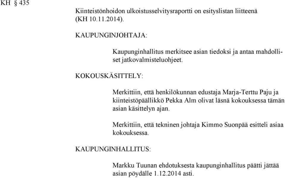 Merkittiin, että henkilökunnan edustaja Marja-Terttu Paju ja kiinteistöpäällikkö Pekka Alm olivat läsnä kokouksessa tä män asian kä