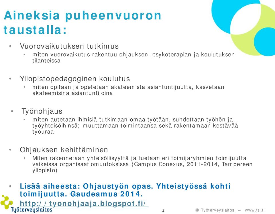 työyhteisöihinsä; muuttamaan toimintaansa sekä rakentamaan kestävää työuraa Ohjauksen kehittäminen Miten rakennetaan yhteisöllisyyttä ja tuetaan eri toimijaryhmien toimijuutta
