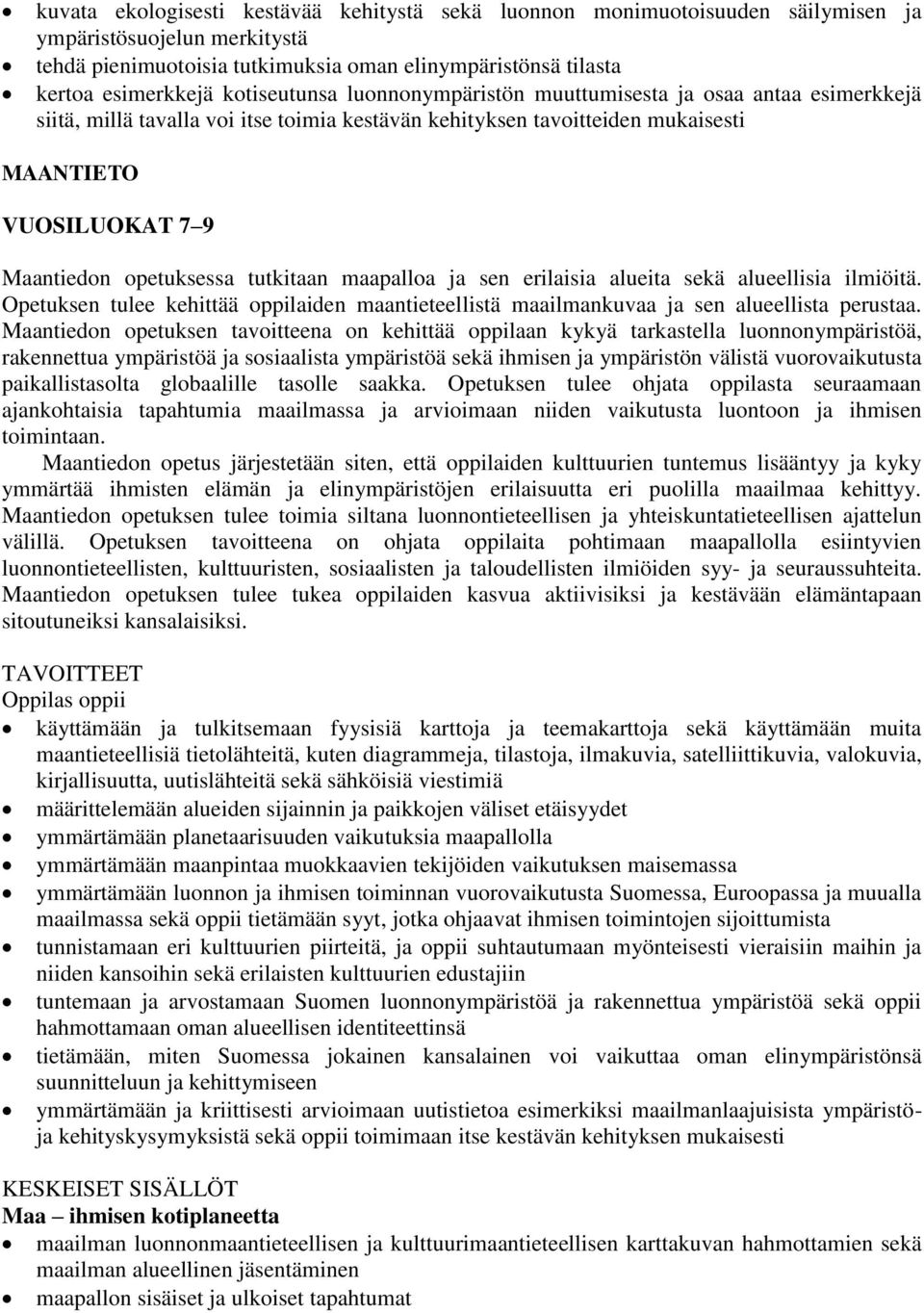 opetuksessa tutkitaan maapalloa ja sen erilaisia alueita sekä alueellisia ilmiöitä. Opetuksen tulee kehittää oppilaiden maantieteellistä maailmankuvaa ja sen alueellista perustaa.