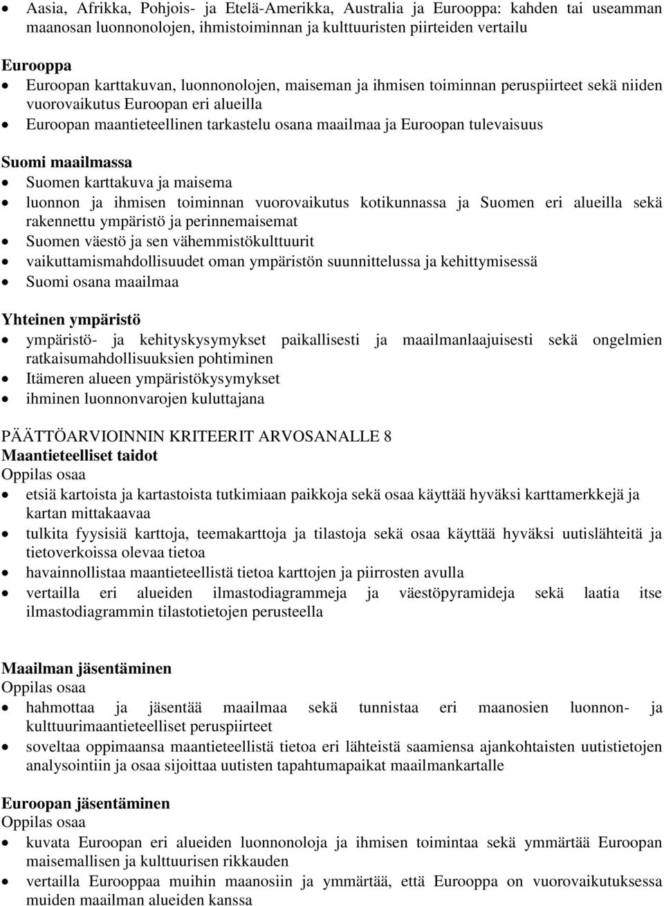 Suomen karttakuva ja maisema luonnon ja ihmisen toiminnan vuorovaikutus kotikunnassa ja Suomen eri alueilla sekä rakennettu ympäristö ja perinnemaisemat Suomen väestö ja sen vähemmistökulttuurit