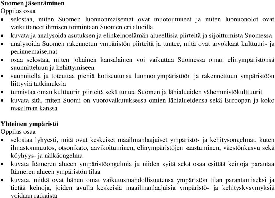 jokainen kansalainen voi vaikuttaa Suomessa oman elinympäristönsä suunnitteluun ja kehittymiseen suunnitella ja toteuttaa pieniä kotiseutunsa luonnonympäristöön ja rakennettuun ympäristöön liittyviä