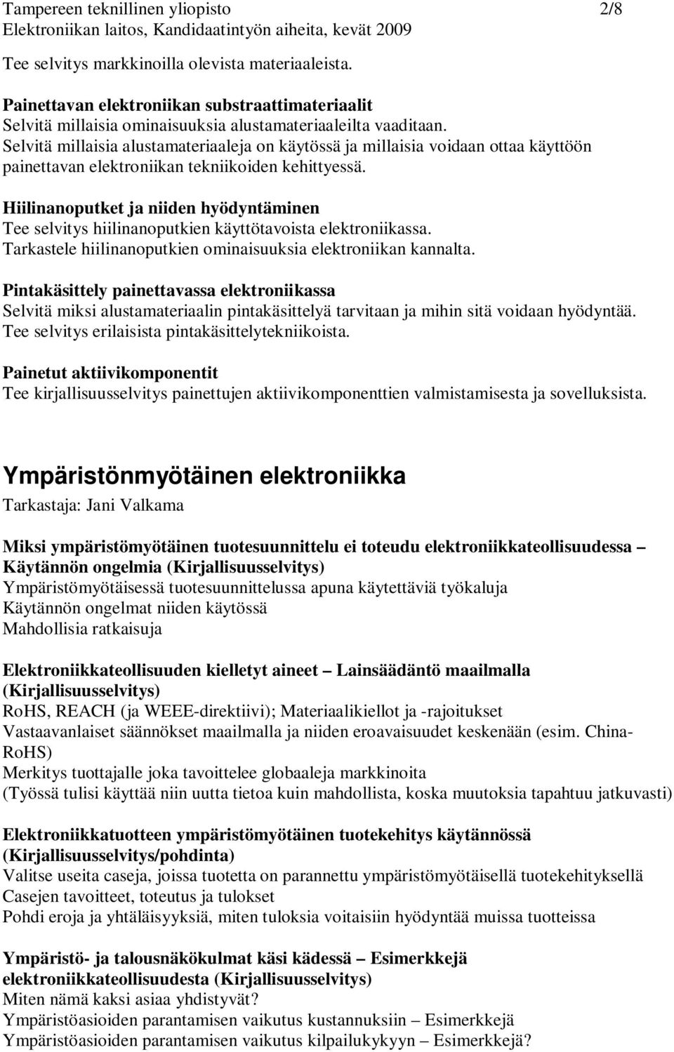 Hiilinanoputket ja niiden hyödyntäminen Tee selvitys hiilinanoputkien käyttötavoista elektroniikassa. Tarkastele hiilinanoputkien ominaisuuksia elektroniikan kannalta.