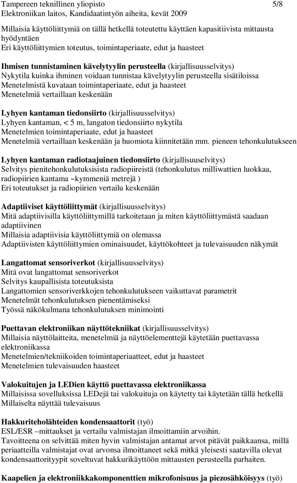 edut ja haasteet Menetelmiä vertaillaan keskenään Lyhyen kantaman tiedonsiirto (kirjallisuusselvitys) Lyhyen kantaman, < 5 m, langaton tiedonsiirto nykytila Menetelmien toimintaperiaate, edut ja