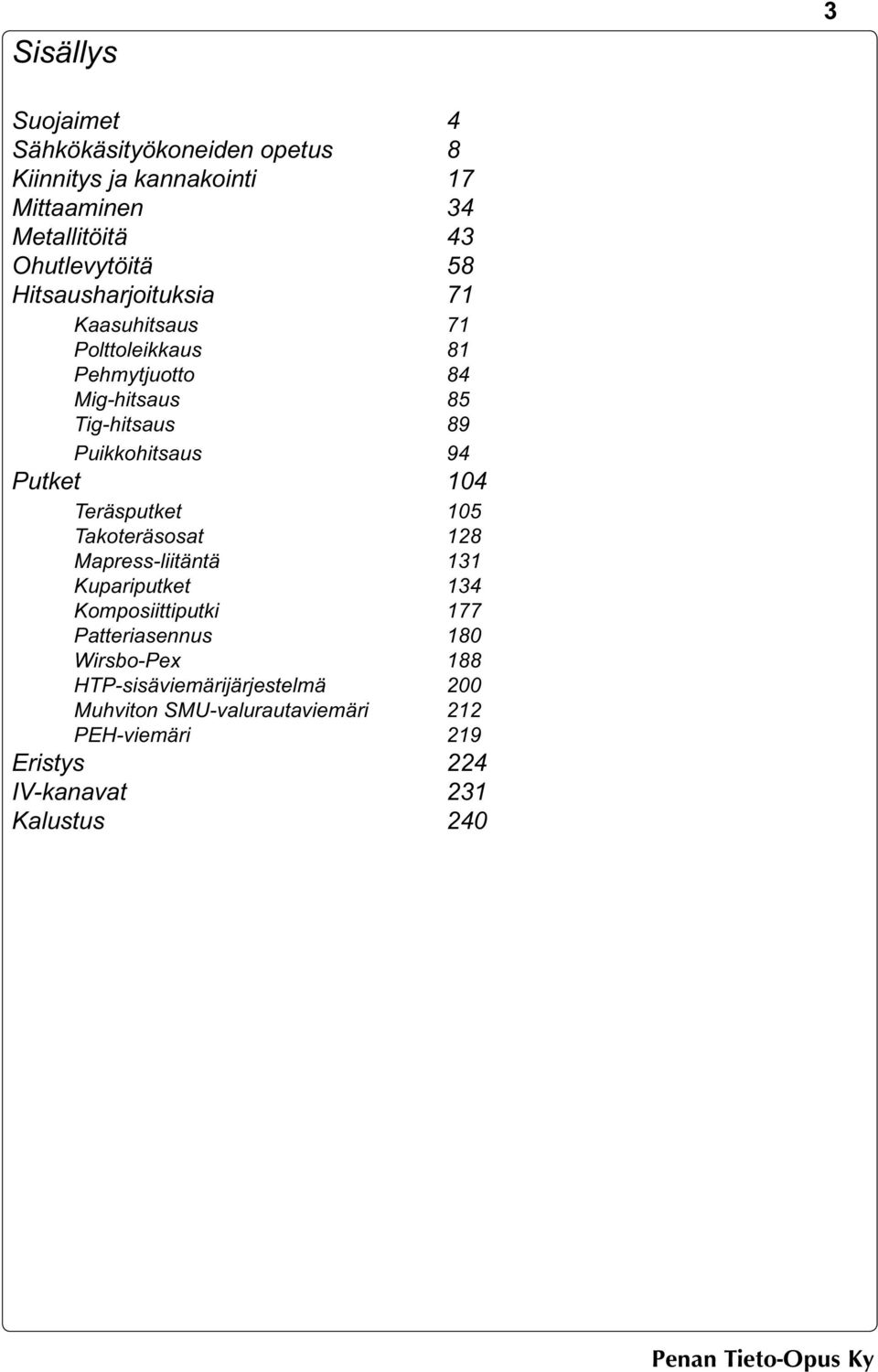 Putket 104 Teräsputket 105 Takoteräsosat 128 Mapress-liitäntä 131 Kupariputket 134 Komposiittiputki 177 Patteriasennus 180