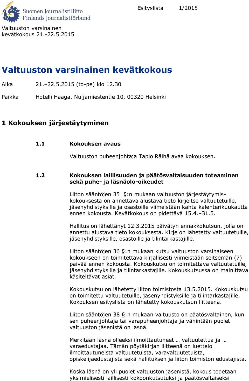 2 Kokouksen laillisuuden ja päätösvaltaisuuden toteaminen sekä puhe- ja läsnäolo-oikeudet Liiton sääntöjen 35 :n mukaan valtuuston järjestäytymiskokouksesta on annettava alustava tieto kirjeitse