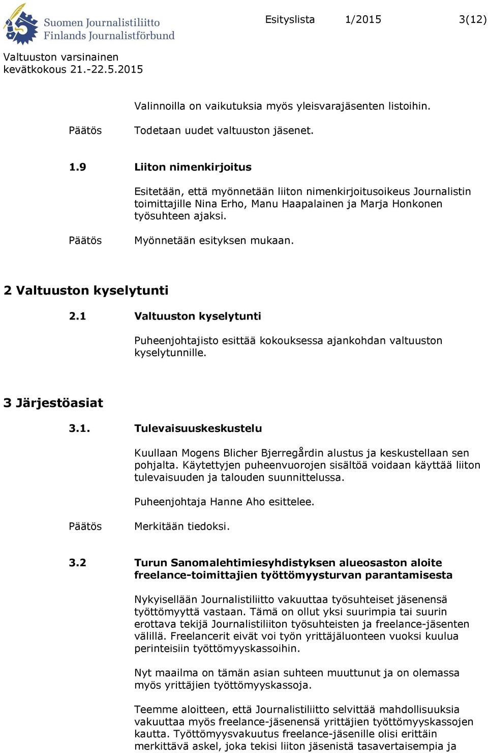 Käytettyjen puheenvuorojen sisältöä voidaan käyttää liiton tulevaisuuden ja talouden suunnittelussa. Puheenjohtaja Hanne Aho esittelee. 3.