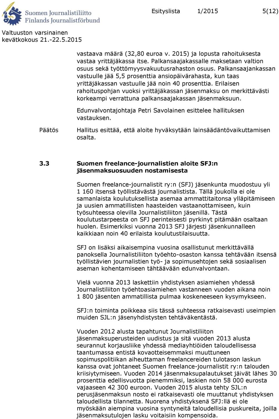 Erilaisen rahoituspohjan vuoksi yrittäjäkassan jäsenmaksu on merkittävästi korkeampi verrattuna palkansaajakassan jäsenmaksuun. Edunvalvontajohtaja Petri Savolainen esittelee hallituksen vastauksen.