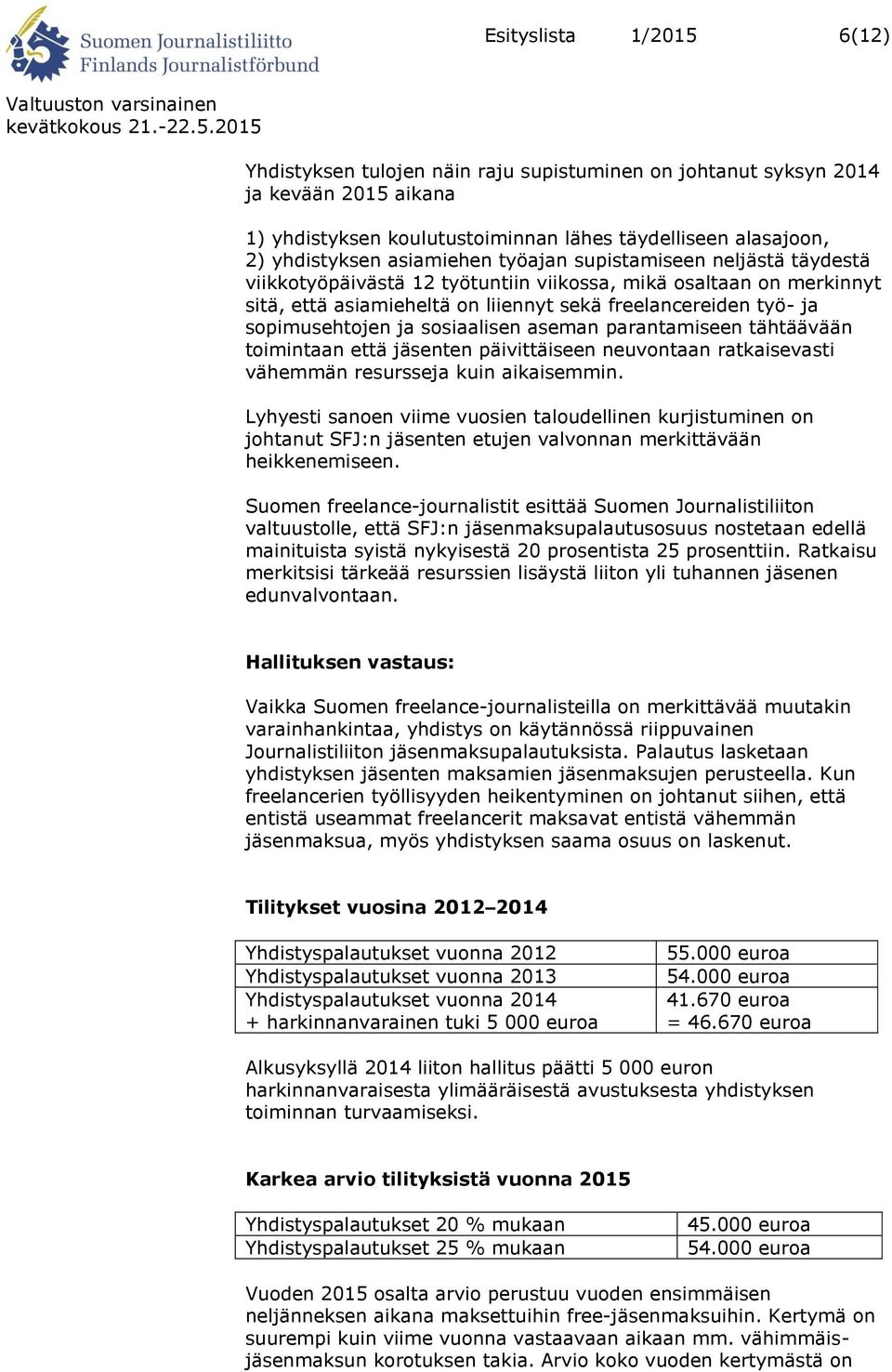 ja sosiaalisen aseman parantamiseen tähtäävään toimintaan että jäsenten päivittäiseen neuvontaan ratkaisevasti vähemmän resursseja kuin aikaisemmin.