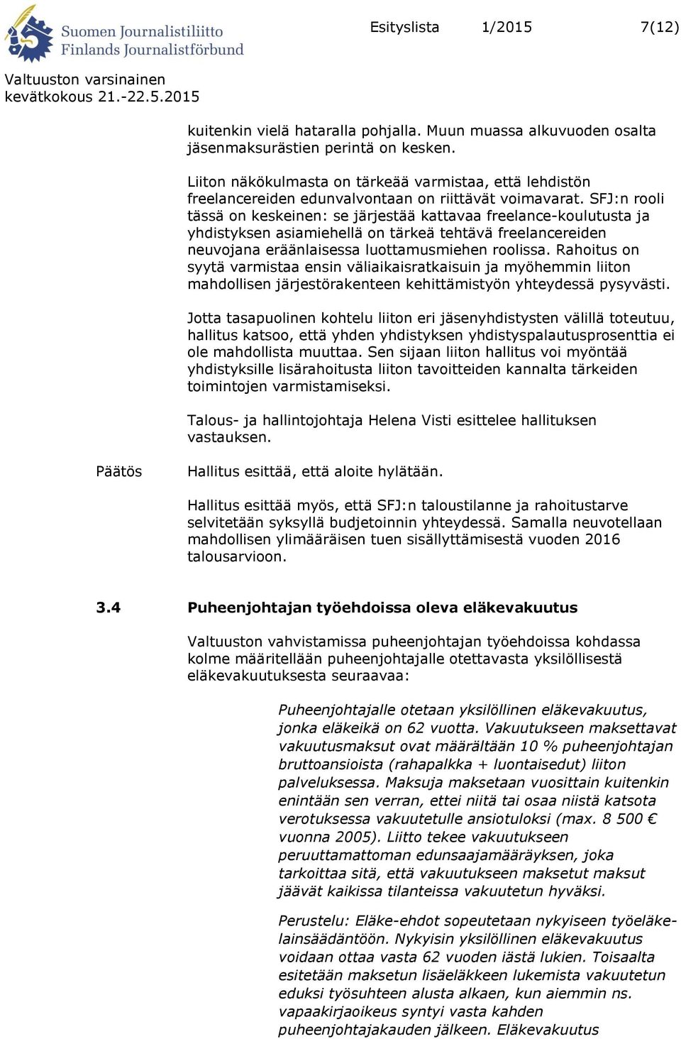 SFJ:n rooli tässä on keskeinen: se järjestää kattavaa freelance-koulutusta ja yhdistyksen asiamiehellä on tärkeä tehtävä freelancereiden neuvojana eräänlaisessa luottamusmiehen roolissa.