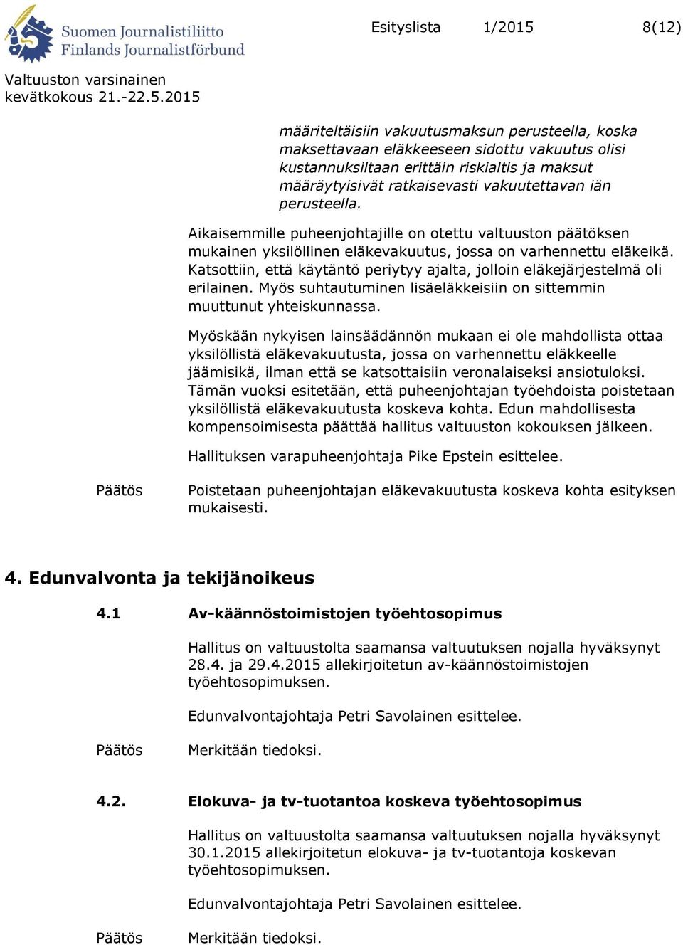 Katsottiin, että käytäntö periytyy ajalta, jolloin eläkejärjestelmä oli erilainen. Myös suhtautuminen lisäeläkkeisiin on sittemmin muuttunut yhteiskunnassa.