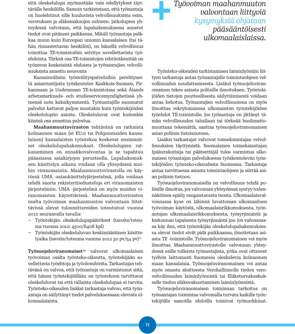 Mikäli työnantaja palkkaa muun kuin Euroopan unionin kansalaisen (tai tähän rinnastettavan henkilön), on hänellä velvollisuus toimittaa TE-toimistoihin selvitys sovellettavista työehdoista.