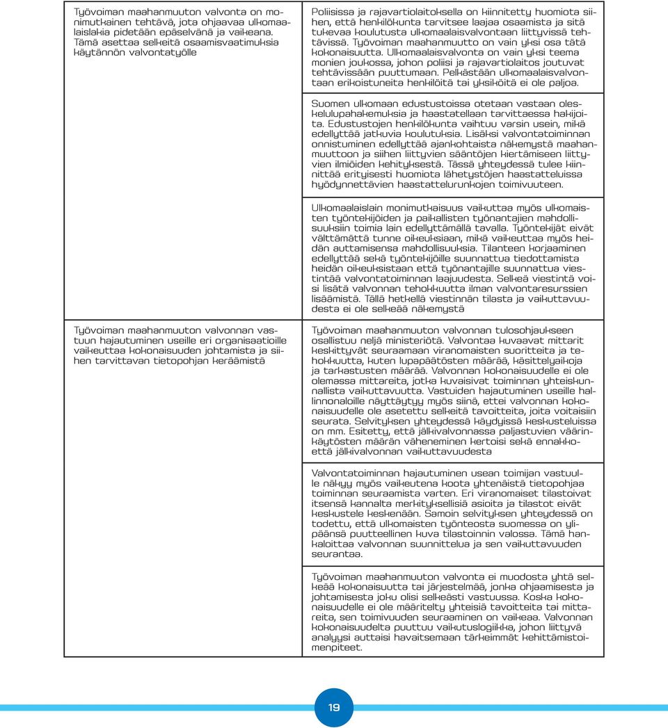 koulutusta ulkomaalaisvalvontaan liittyvissä tehtävissä. Työvoiman maahanmuutto on vain yksi osa tätä kokonaisuutta.