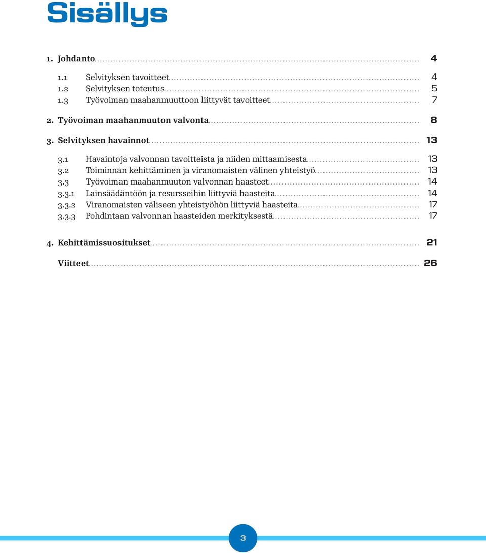 2 Toiminnan kehittäminen ja viranomaisten välinen yhteistyö 13 3.3 Työvoiman maahanmuuton valvonnan haasteet 14 3.3.1 Lainsäädäntöön ja resursseihin liittyviä haasteita 14 3.