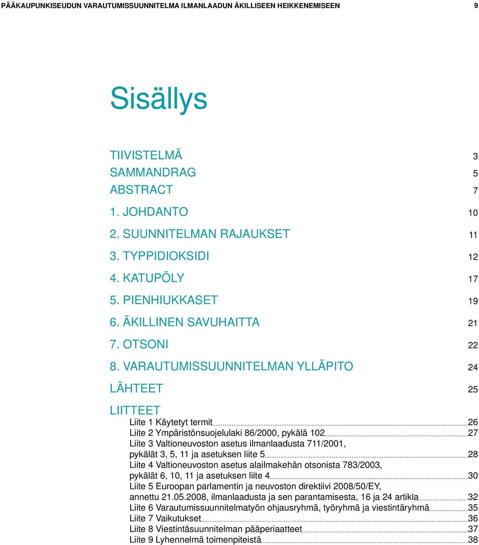 Varautumissuunnitelman ylläpito 24 Lähteet 25 Liitteet Liite 1 Käytetyt termit 26 Liite 2 Ympäristönsuojelulaki 86/2000, pykälä 102 27 Liite 3 Valtioneuvoston asetus ilmanlaadusta 711/2001, pykälät