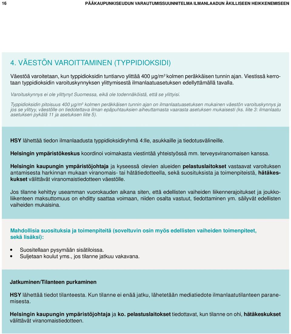 Viestissä kerrotaan typpidioksidin varoituskynnyksen ylittymisestä ilmanlaatuasetuksen edellyttämällä tavalla. Varoituskynnys ei ole ylittynyt Suomessa, eikä ole todennäköistä, että se ylittyisi.