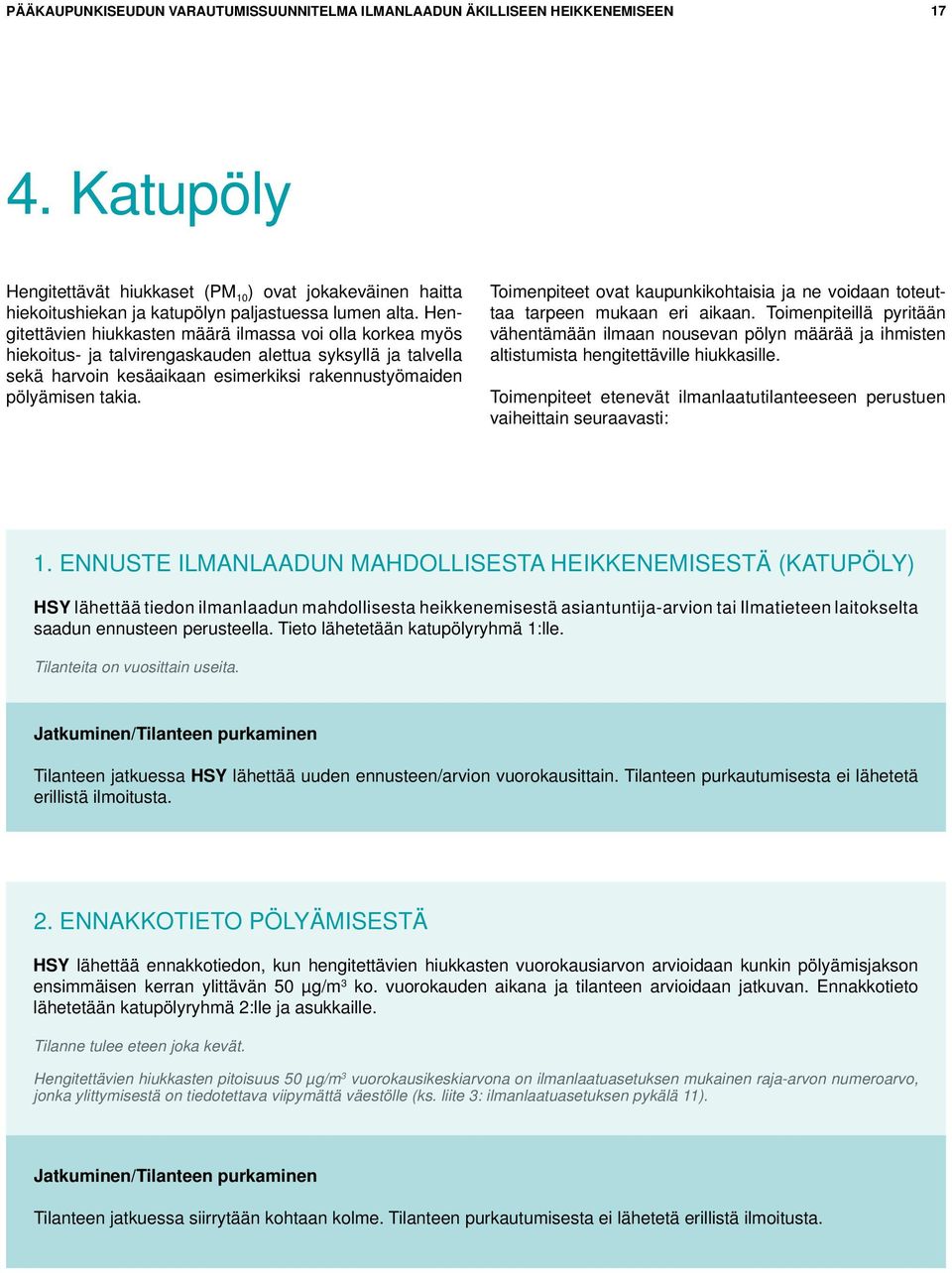 Hengitettävien hiukkasten määrä ilmassa voi olla korkea myös hiekoitus- ja talvirengaskauden alettua syksyllä ja talvella sekä harvoin kesäaikaan esimerkiksi rakennustyömaiden pölyämisen takia.