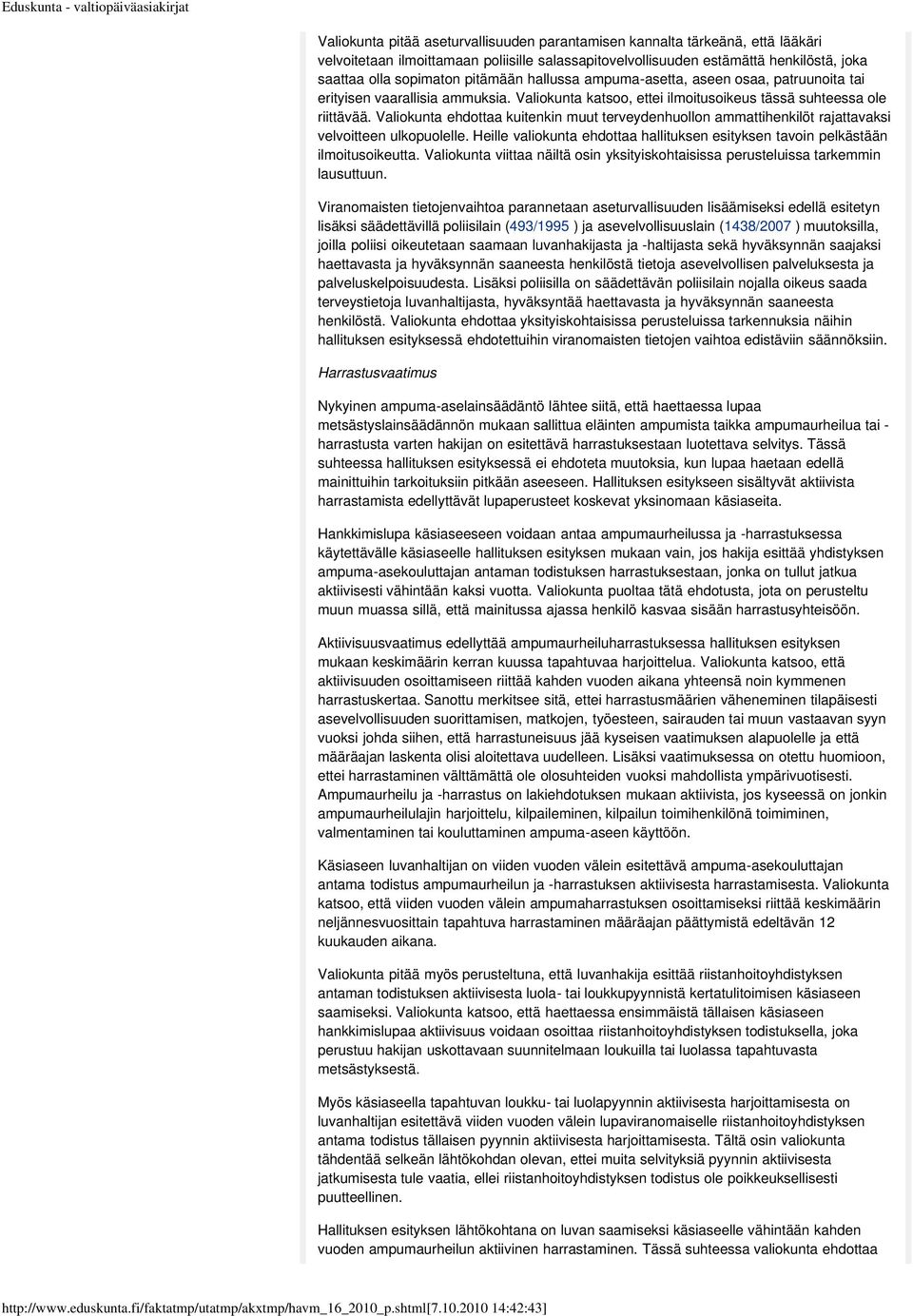 Valiokunta ehdottaa kuitenkin muut terveydenhuollon ammattihenkilöt rajattavaksi velvoitteen ulkopuolelle. Heille valiokunta ehdottaa hallituksen esityksen tavoin pelkästään ilmoitusoikeutta.