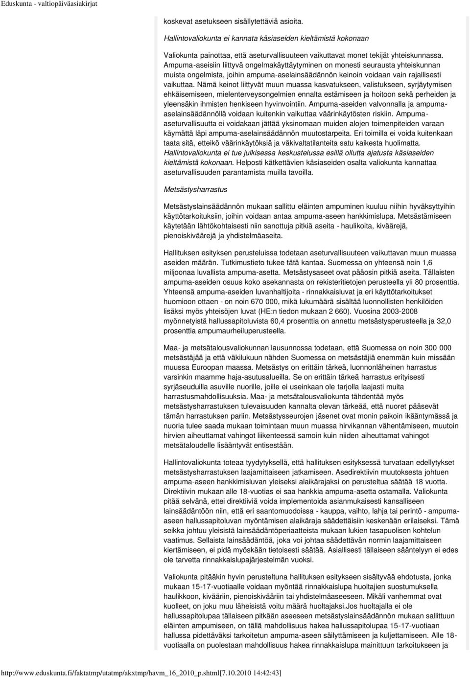 Nämä keinot liittyvät muun muassa kasvatukseen, valistukseen, syrjäytymisen ehkäisemiseen, mielenterveysongelmien ennalta estämiseen ja hoitoon sekä perheiden ja yleensäkin ihmisten henkiseen