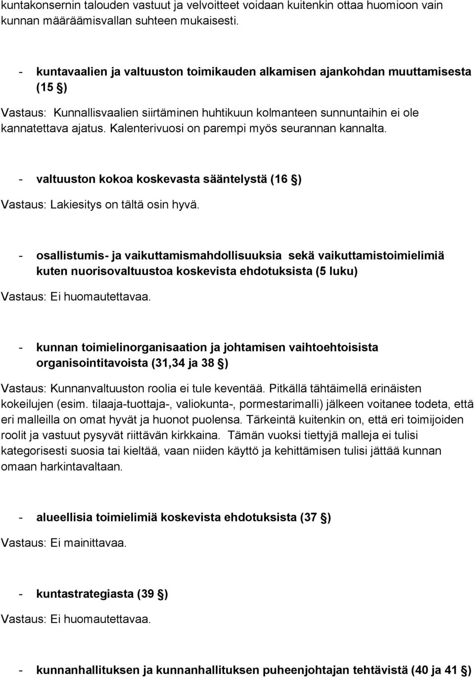 Kalenterivuosi on parempi myös seurannan kannalta. - valtuuston kokoa koskevasta sääntelystä (16 ) Vastaus: Lakiesitys on tältä osin hyvä.