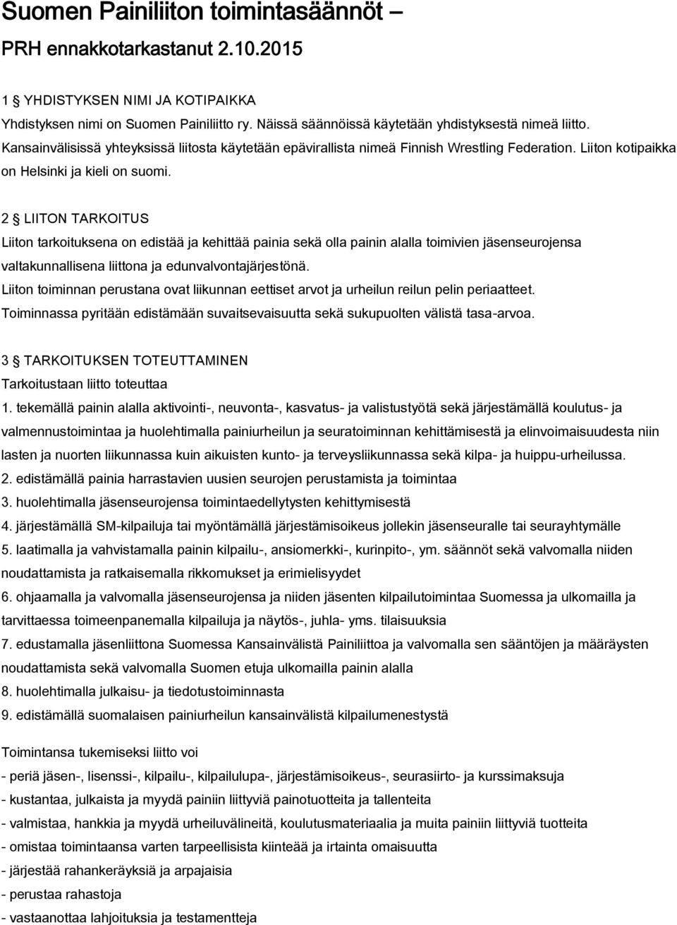 2 LIITON TARKOITUS Liiton tarkoituksena on edistää ja kehittää painia sekä olla painin alalla toimivien jäsenseurojensa valtakunnallisena liittona ja edunvalvontajärjestönä.