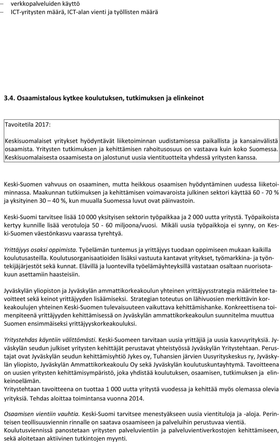 Yritysten tutkimuksen ja kehittämisen rahoitusosuus on vastaava kuin koko Suomessa. Keskisuomalaisesta osaamisesta on jalostunut uusia vientituotteita yhdessä yritysten kanssa.