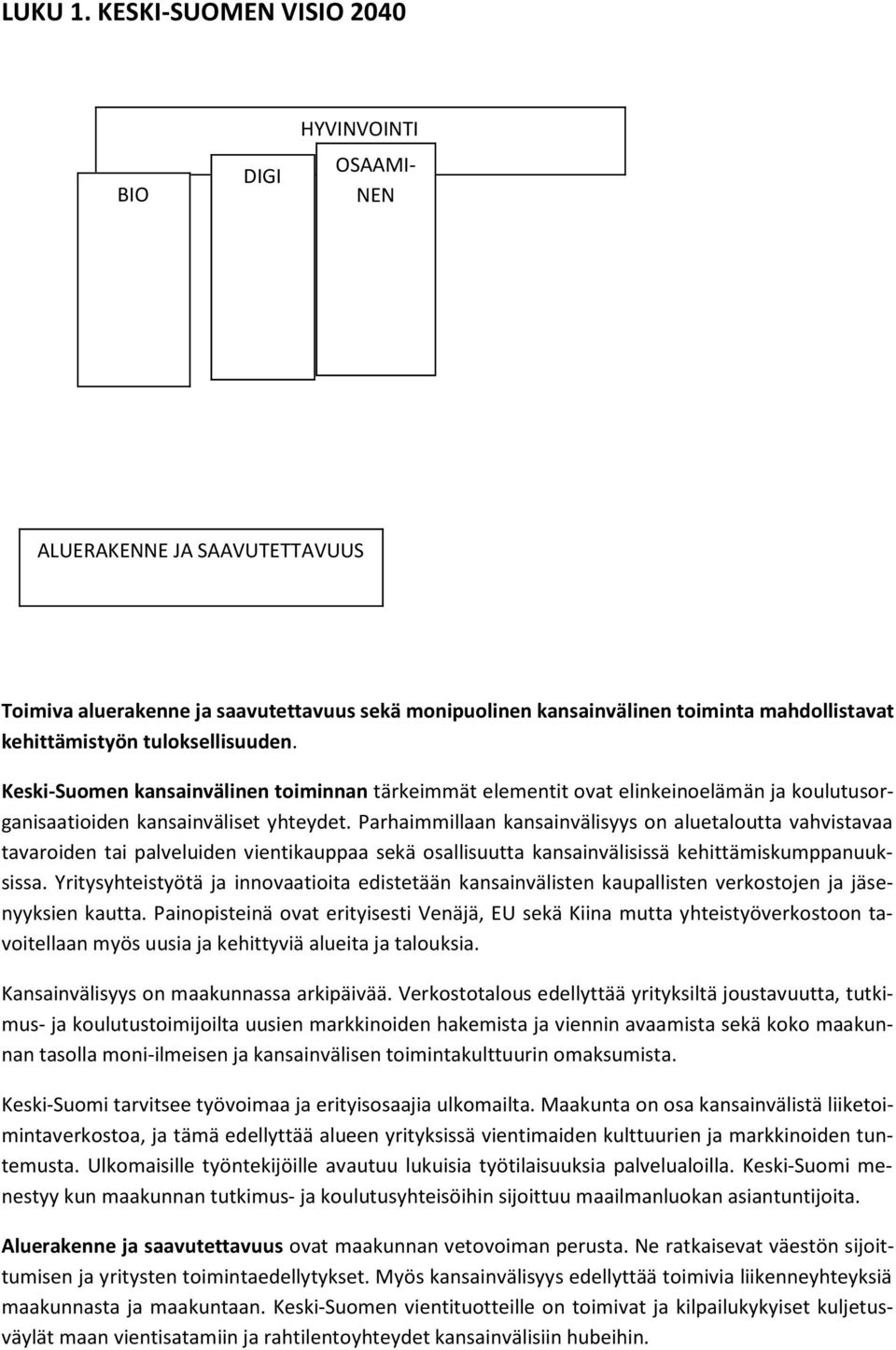 tuloksellisuuden. Keski-Suomen kansainvälinen toiminnan tärkeimmät elementit ovat elinkeinoelämän ja koulutusorganisaatioiden kansainväliset yhteydet.